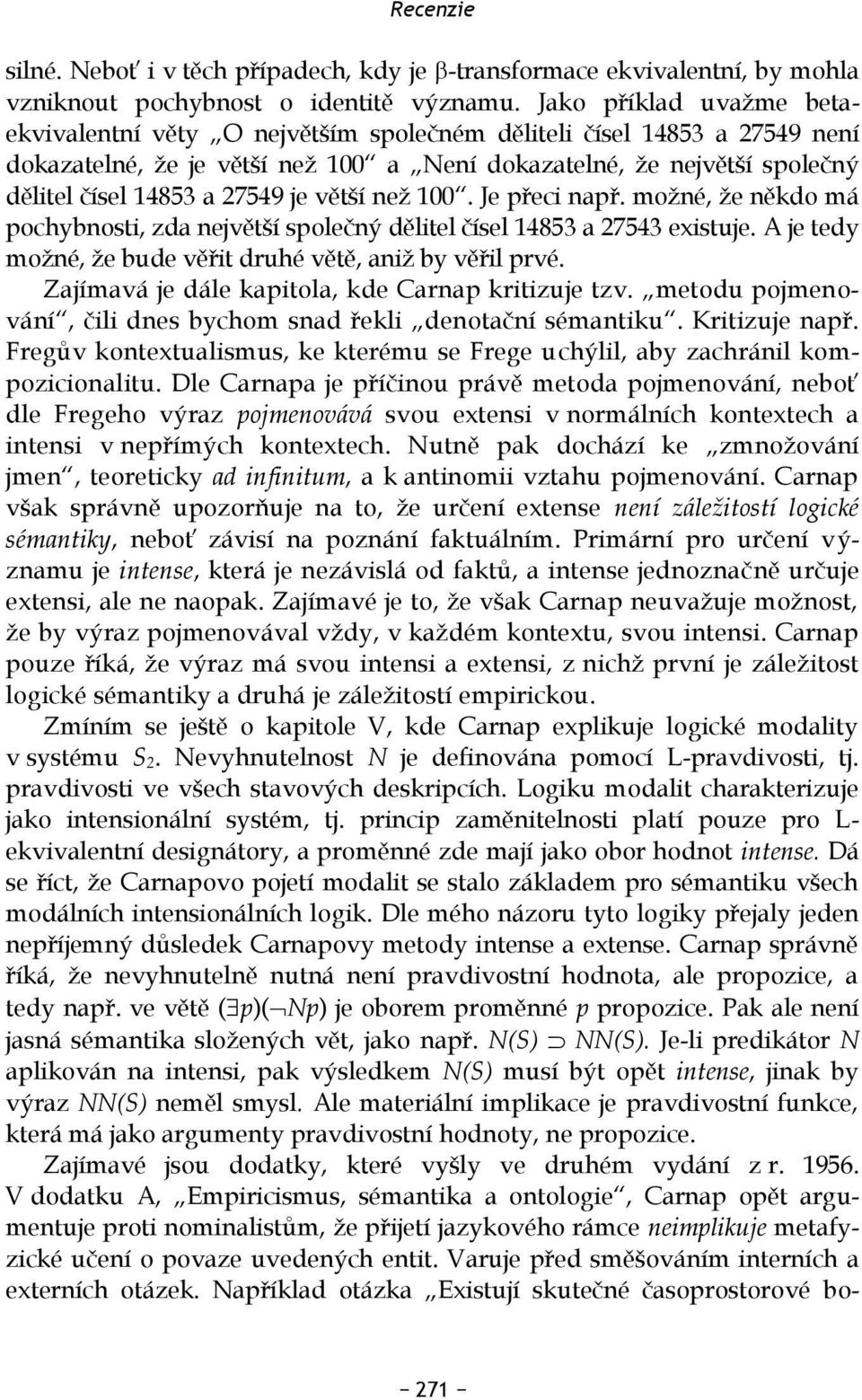 je větší než 100. Je přeci např. možné, že někdo má pochybnosti, zda největší společný dělitel čísel 14853 a 27543 existuje. A je tedy možné, že bude věřit druhé větě, aniž by věřil prvé.