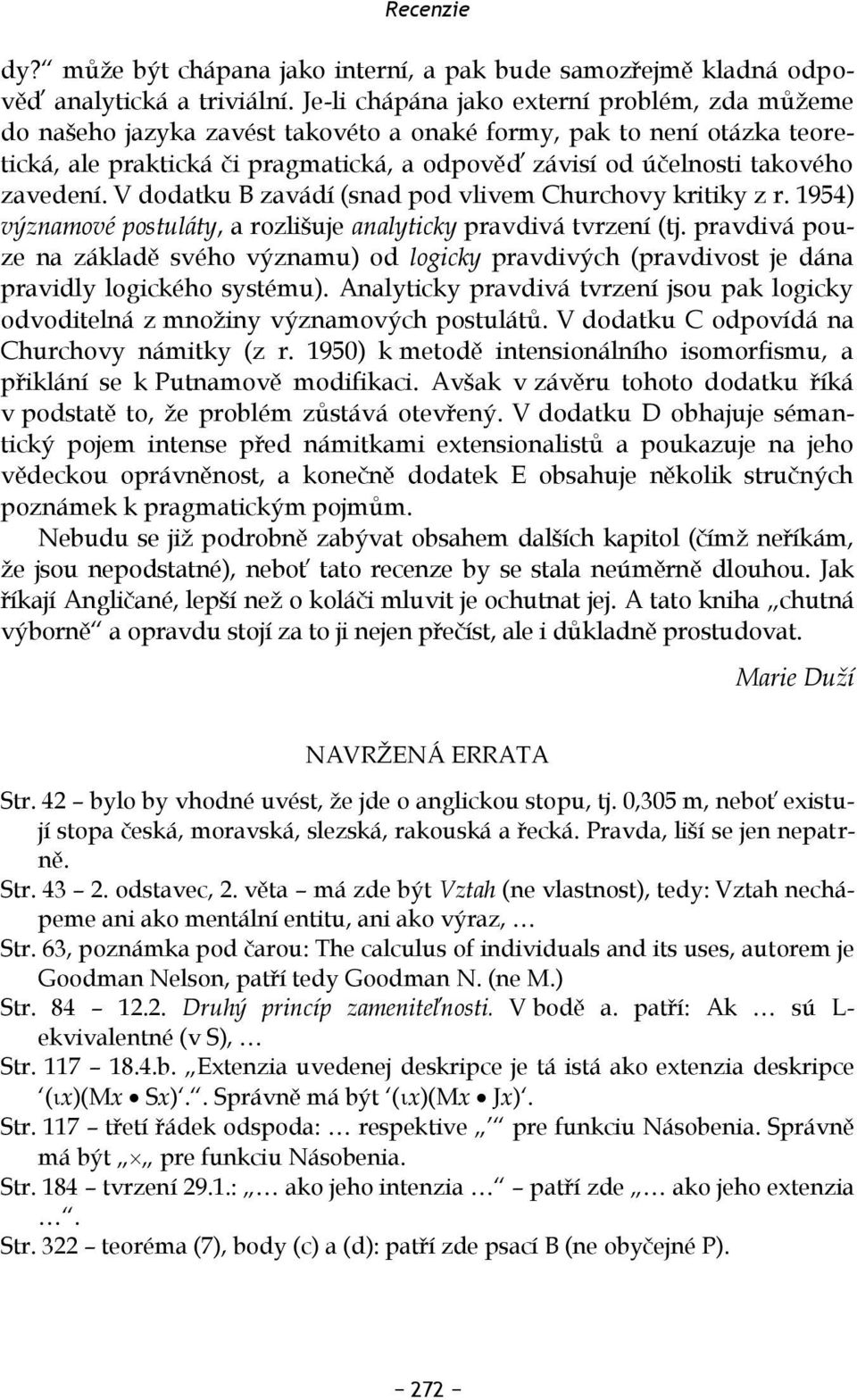 zavedení. V dodatku B zavádí (snad pod vlivem Churchovy kritiky z r. 1954) významové postuláty, a rozlišuje analyticky pravdivá tvrzení (tj.