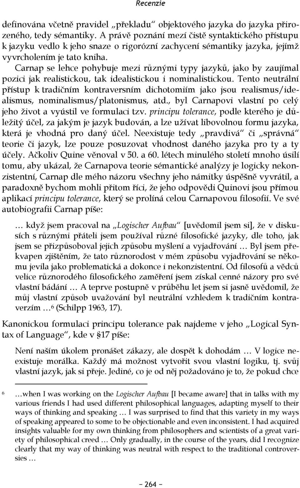 Carnap se lehce pohybuje mezi různými typy jazyků, jako by zaujímal pozici jak realistickou, tak idealistickou i nominalistickou.