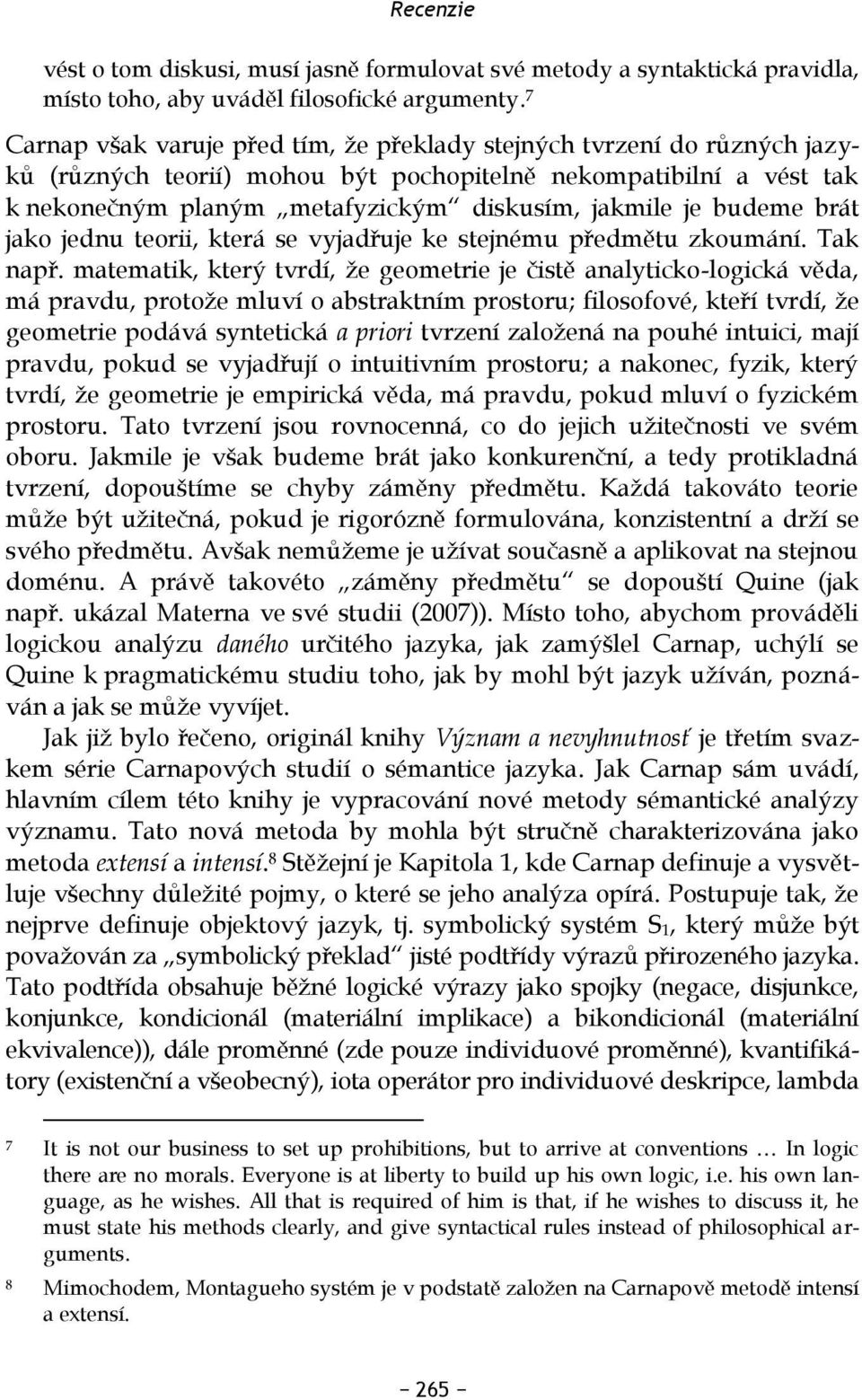 budeme brát jako jednu teorii, která se vyjadřuje ke stejnému předmětu zkoumání. Tak např.