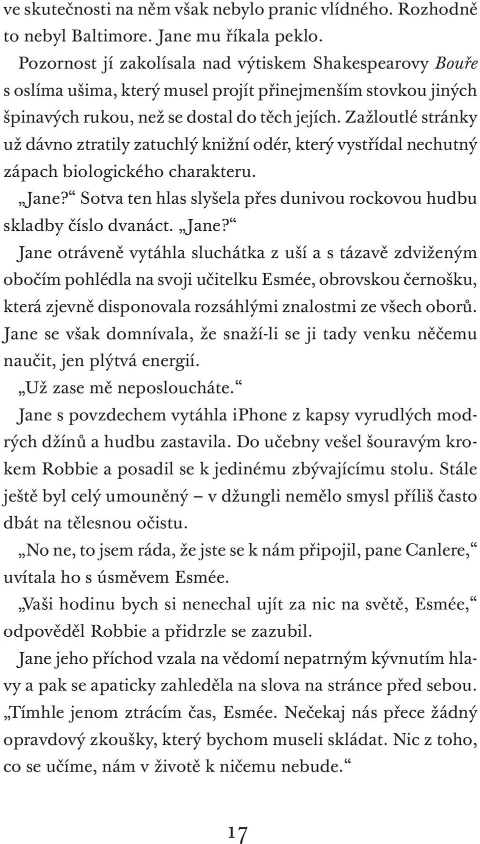 Zažloutlé stránky už dávno ztratily zatuchlý knižní odér, který vystřídal nechutný zápach biologického charakteru. Jane?