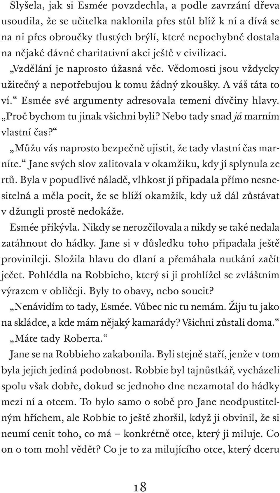 Esmée své argumenty adresovala temeni dívčiny hlavy. Proč bychom tu jinak všichni byli? Nebo tady snad já marním vlastní čas? Můžu vás naprosto bezpečně ujistit, že tady vlastní čas marníte.