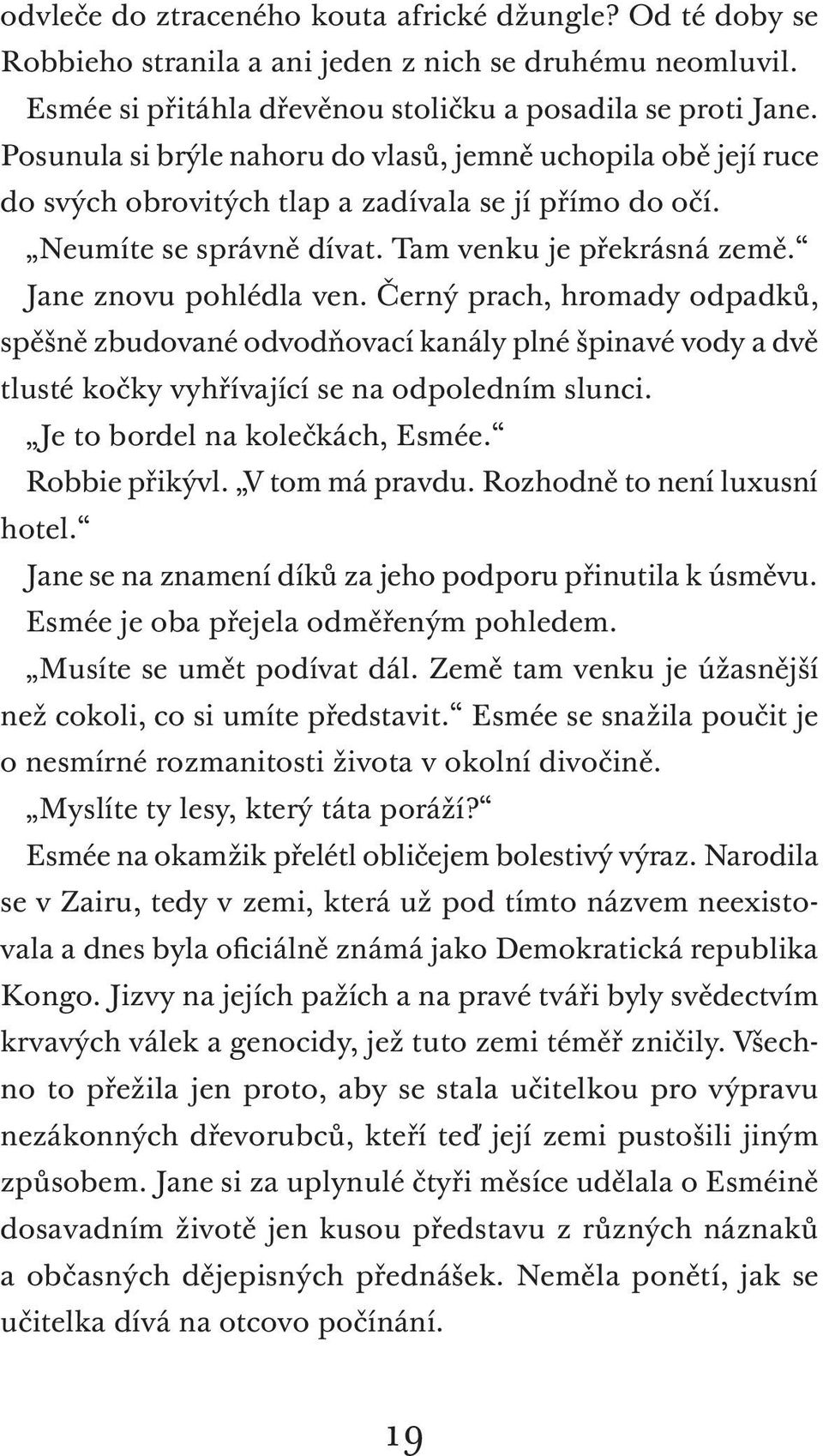 Černý prach, hromady odpadků, spěšně zbudované odvodňovací kanály plné špinavé vody a dvě tlusté kočky vyhřívající se na odpoledním slunci. Je to bordel na kolečkách, Esmée. Robbie přikývl.