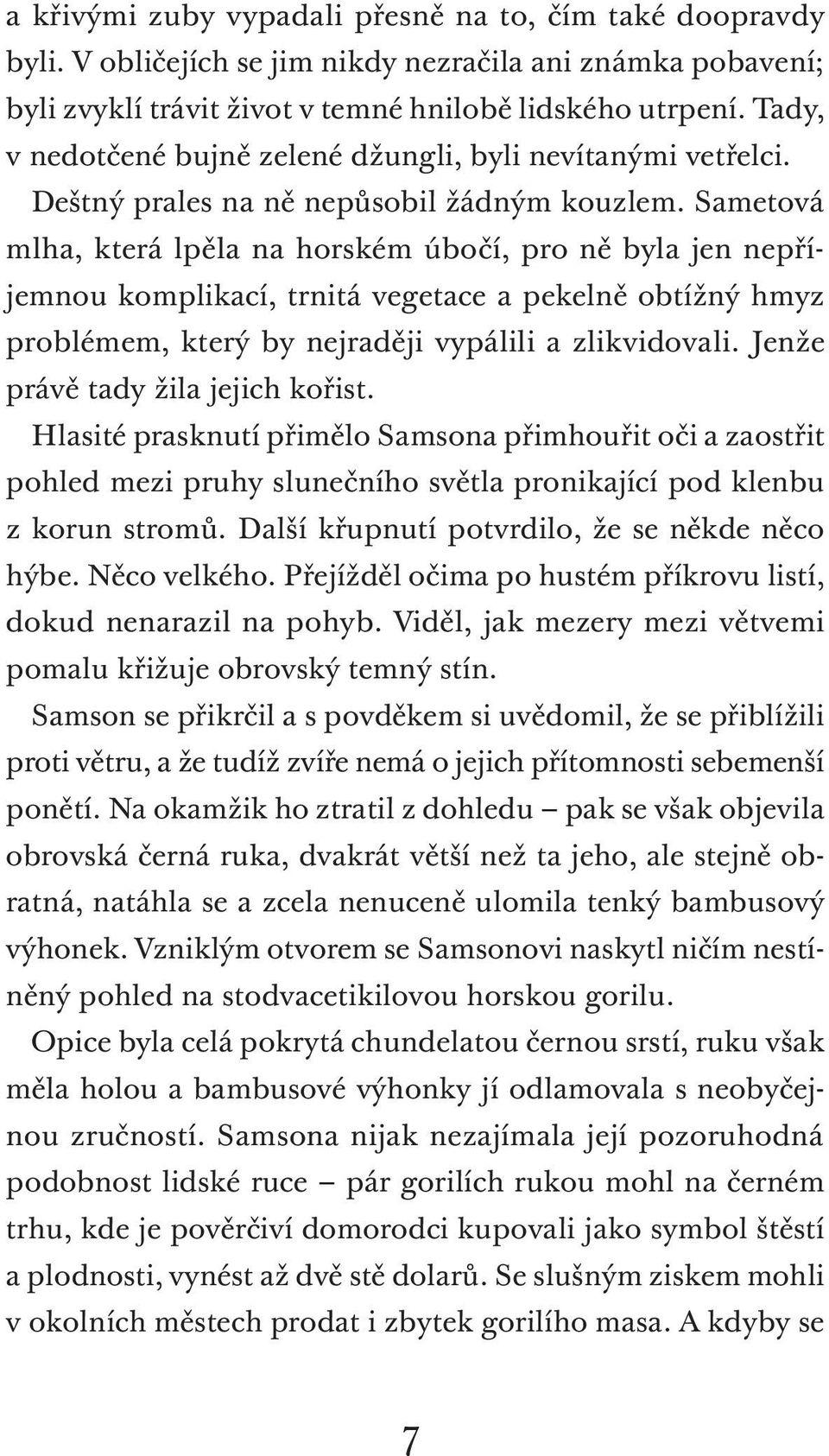 Sametová mlha, která lpěla na horském úbočí, pro ně byla jen nepříjemnou komplikací, trnitá vegetace a pekelně obtížný hmyz problémem, který by nejraději vypálili a zlikvidovali.