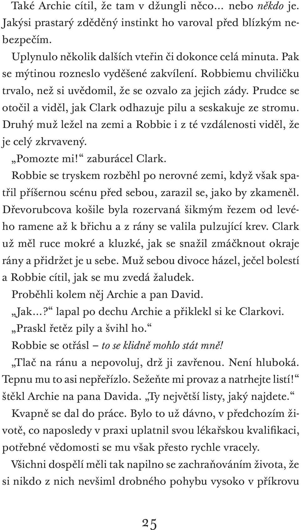 Druhý muž ležel na zemi a Robbie i z té vzdálenosti viděl, že je celý zkrvavený. Pomozte mi! zaburácel Clark.