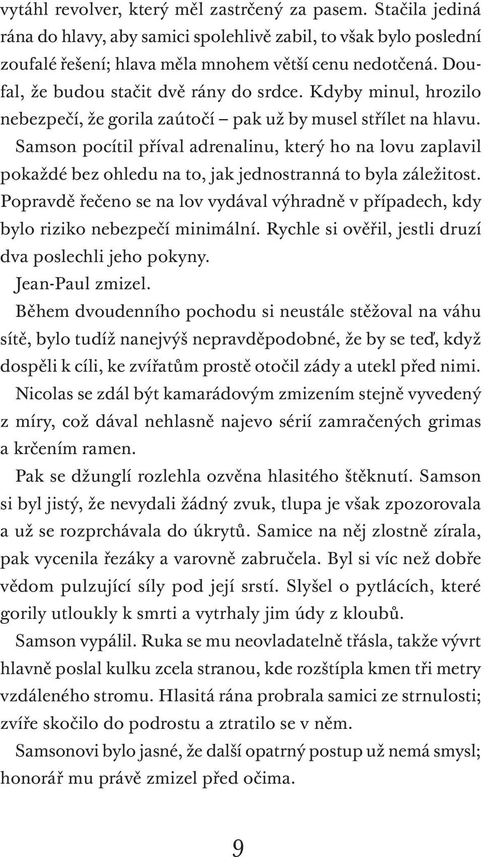 Samson pocítil příval adrenalinu, který ho na lovu zaplavil pokaždé bez ohledu na to, jak jednostranná to byla záležitost.