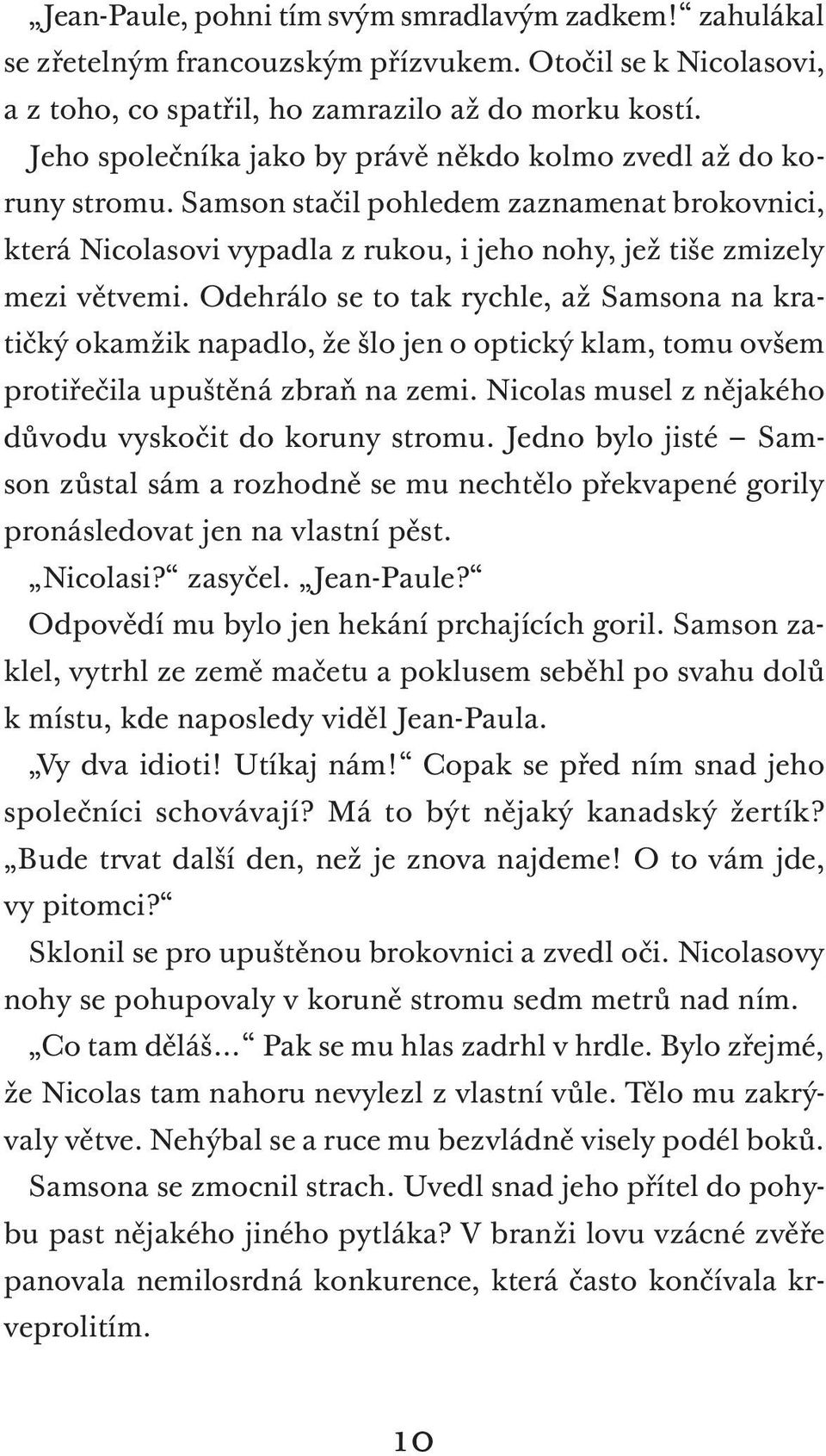 Odehrálo se to tak rychle, až Samsona na kratičký okamžik napadlo, že šlo jen o optický klam, tomu ovšem protiřečila upuštěná zbraň na zemi. Nicolas musel z nějakého důvodu vyskočit do koruny stromu.