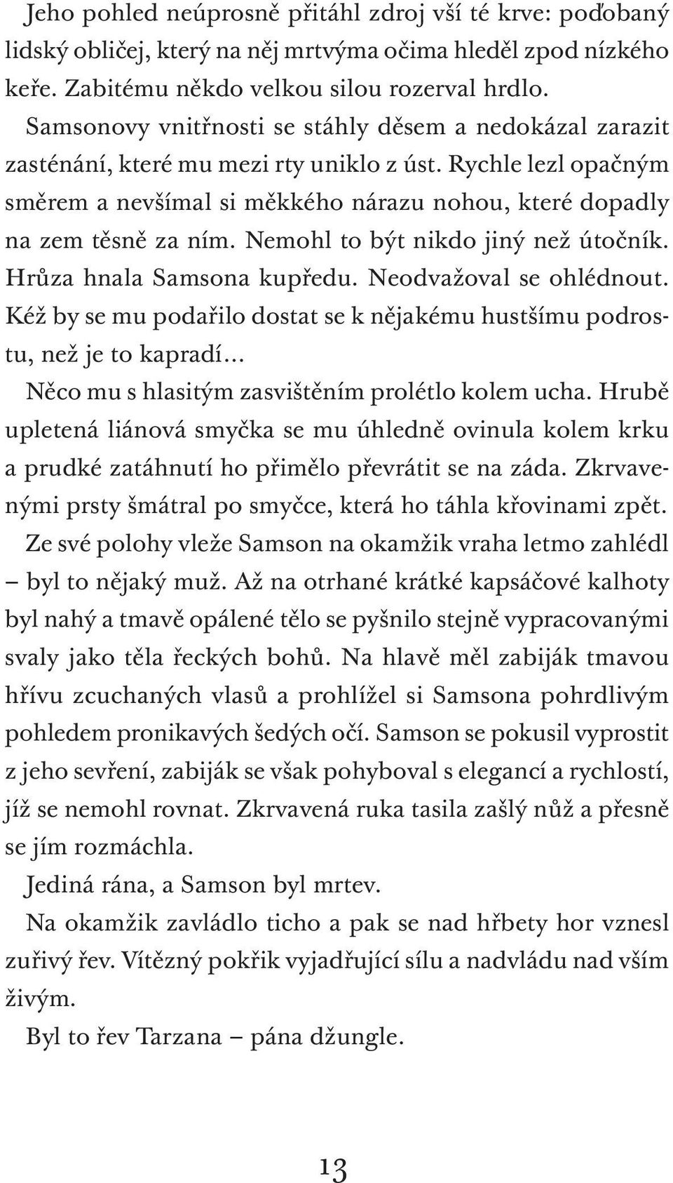 Nemohl to být nikdo jiný než útočník. Hrůza hnala Samsona kupředu. Neodvažoval se ohlédnout.