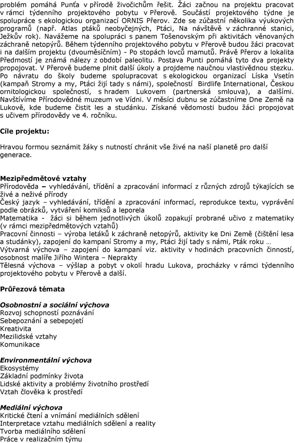 Atlas ptáků neobyčejných, Ptáci, Na návštěvě v záchranné stanici, Ježkův rok). Navážeme na spolupráci s panem Tošenovským při aktivitách věnovaných záchraně netopýrů.