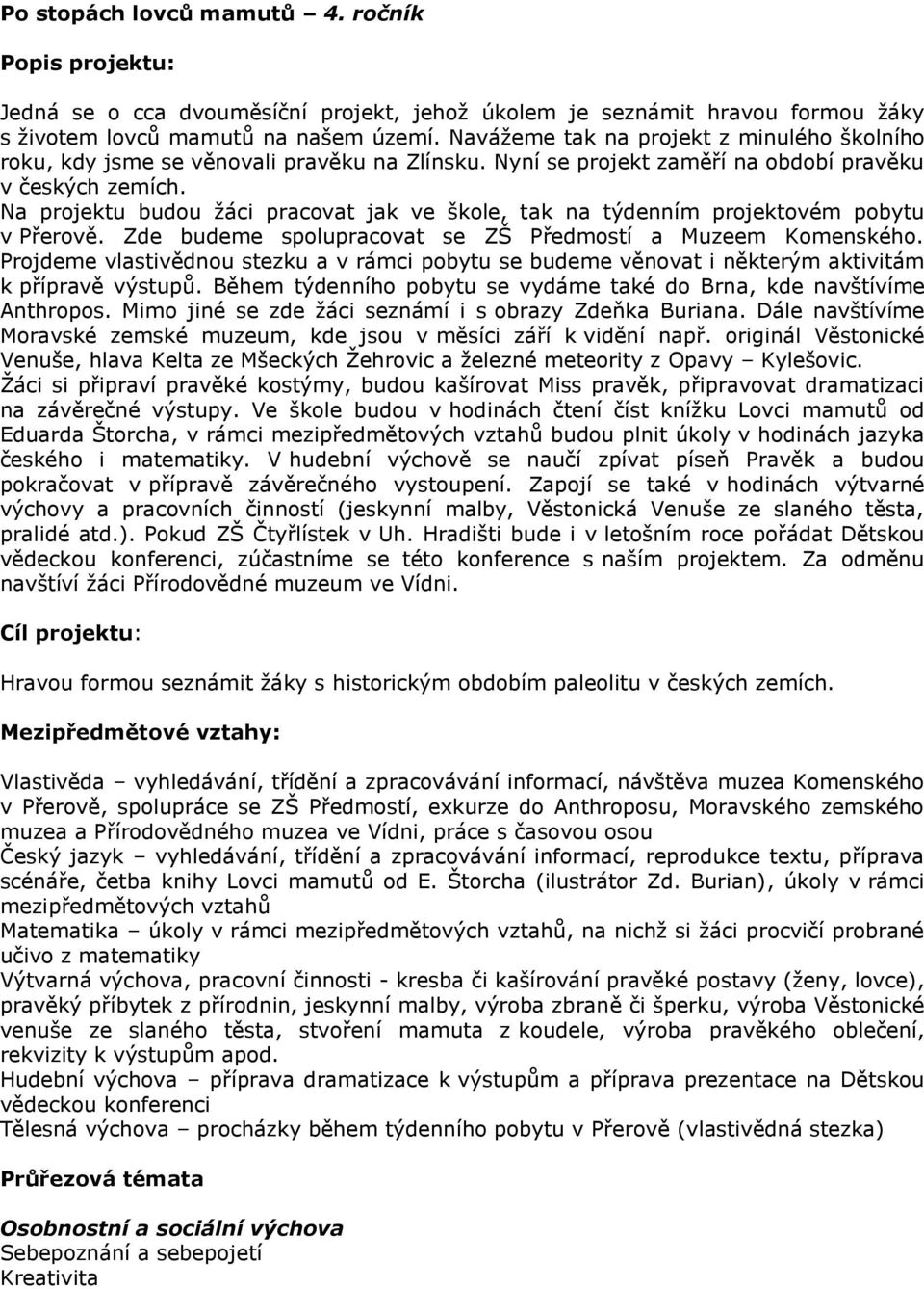 Na projektu budou žáci pracovat jak ve škole, tak na týdenním projektovém pobytu v Přerově. Zde budeme spolupracovat se ZŠ Předmostí a Muzeem Komenského.