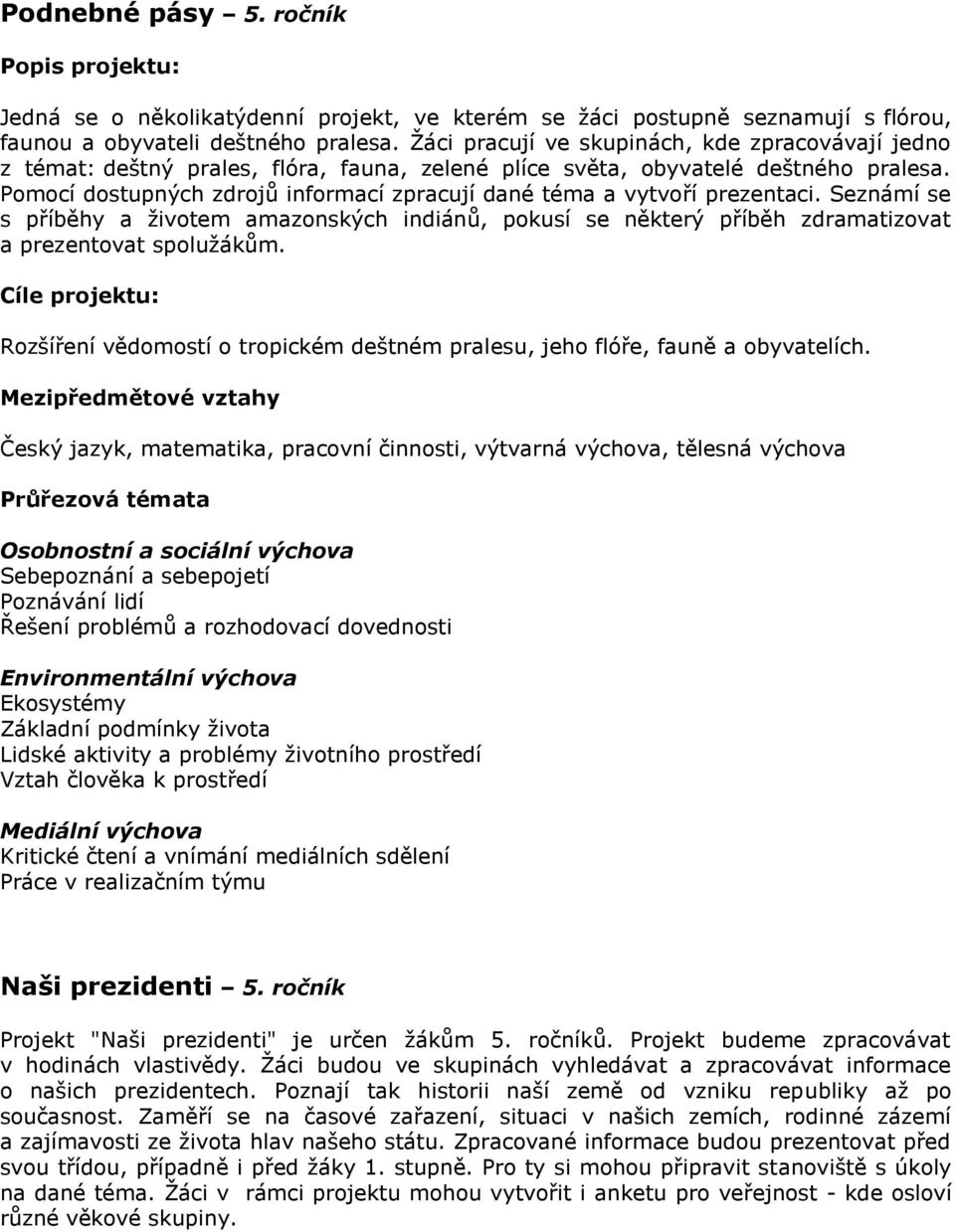 Pomocí dostupných zdrojů informací zpracují dané téma a vytvoří prezentaci. Seznámí se s příběhy a životem amazonských indiánů, pokusí se některý příběh zdramatizovat a prezentovat spolužákům.