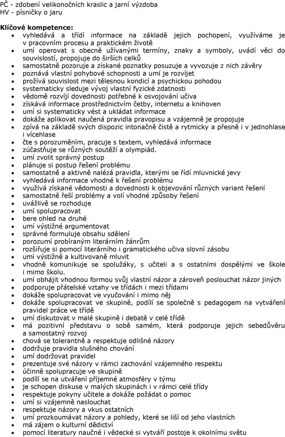 vlastní pohybové schopnosti a umí je rozvíjet prožívá souvislost mezi tělesnou kondicí a psychickou pohodou systematicky sleduje vývoj vlastní fyzické zdatnosti vědomě rozvíjí dovednosti potřebné k