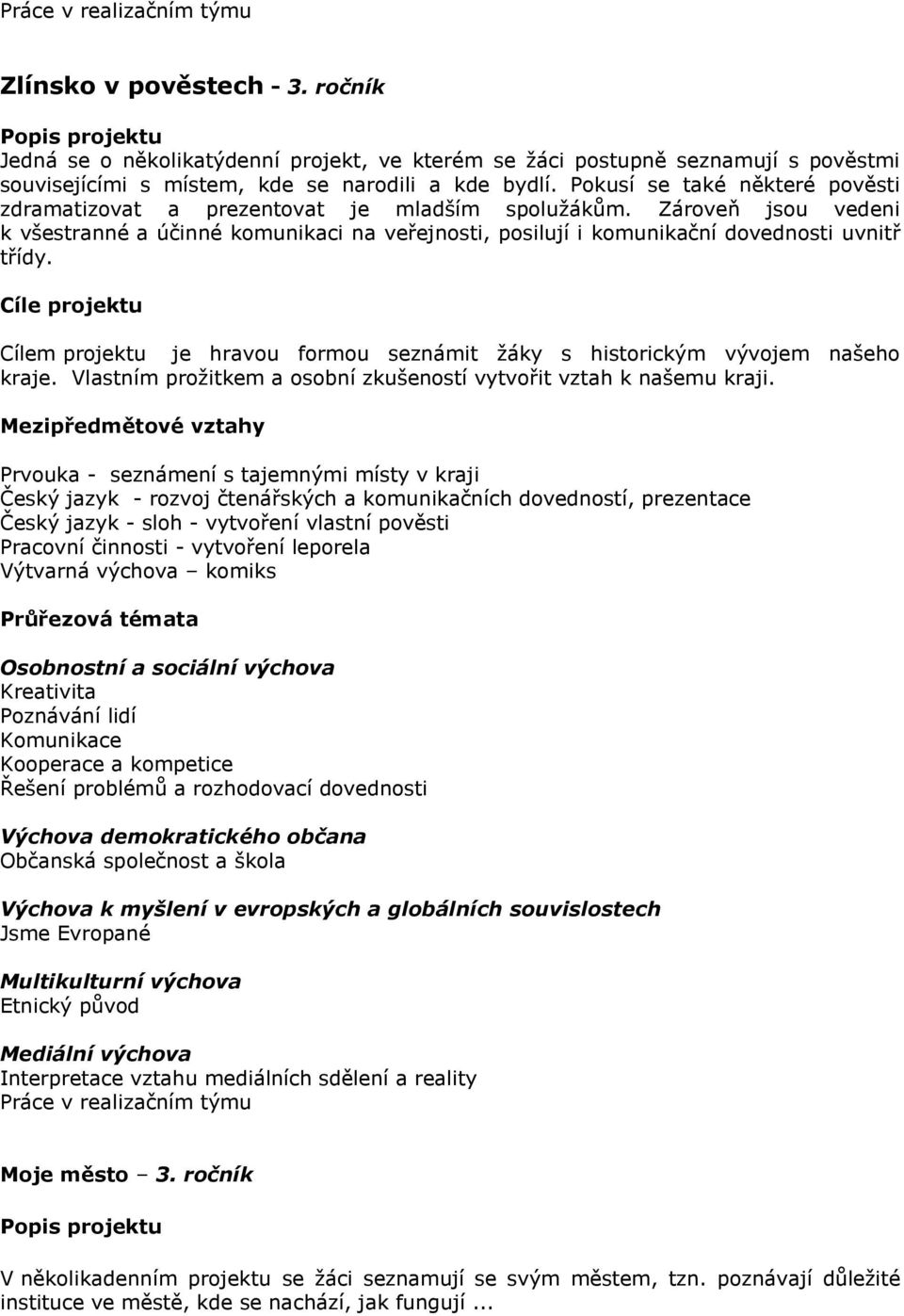 Cíle projektu Cílem projektu je hravou formou seznámit žáky s historickým vývojem našeho kraje. Vlastním prožitkem a osobní zkušeností vytvořit vztah k našemu kraji.