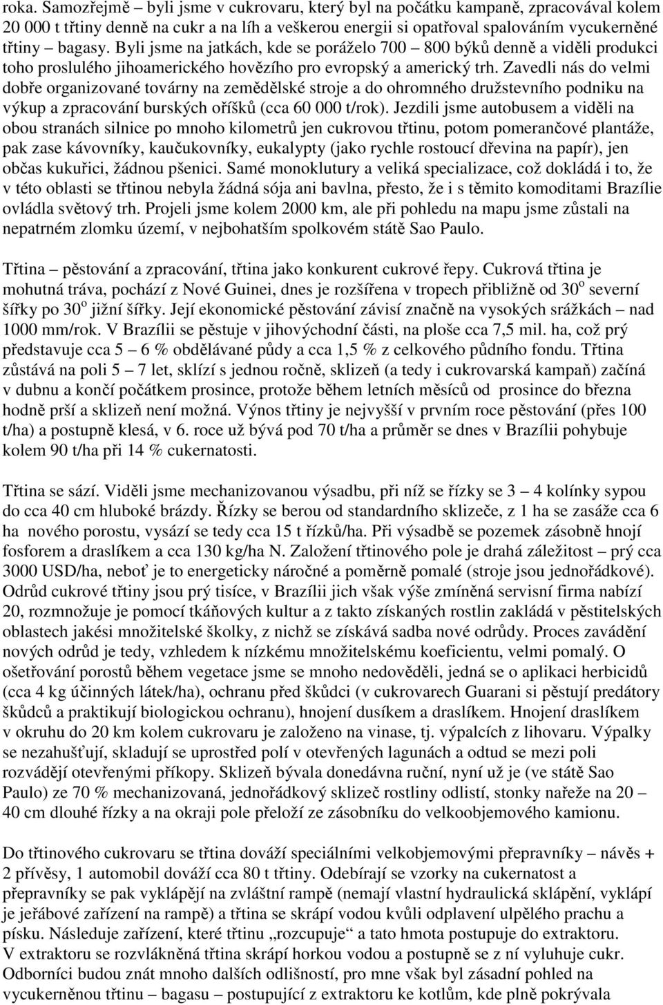 Zavedli nás do velmi dobře organizované továrny na zemědělské stroje a do ohromného družstevního podniku na výkup a zpracování burských oříšků (cca 60 000 t/rok).