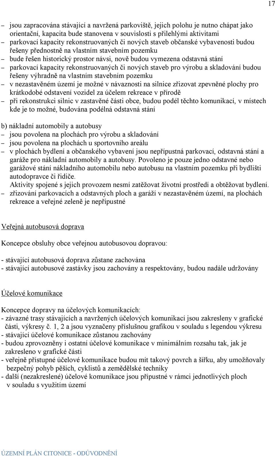 či nových staveb pro výrobu a skladování budou řešeny výhradně na vlastním stavebním pozemku v nezastavěném území je možné v návaznosti na silnice zřizovat zpevněné plochy pro krátkodobé odstavení