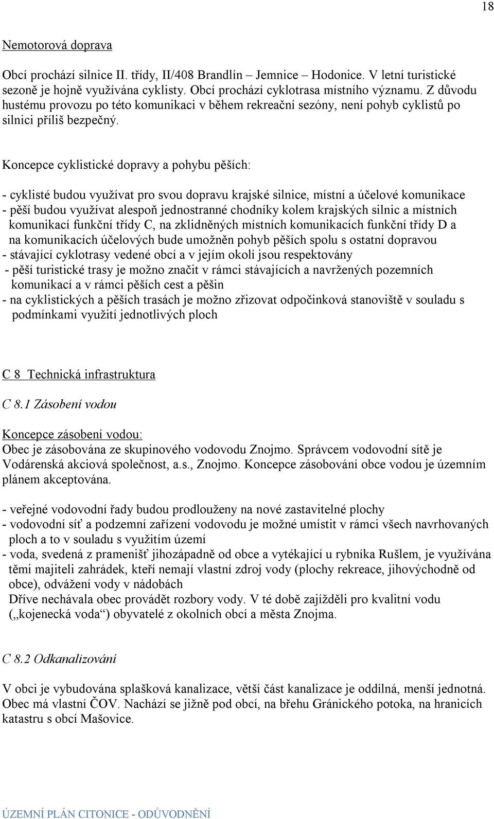 Koncepce cyklistické dopravy a pohybu pěších: - cyklisté budou využívat pro svou dopravu krajské silnice, místní a účelové komunikace - pěší budou využívat alespoň jednostranné chodníky kolem