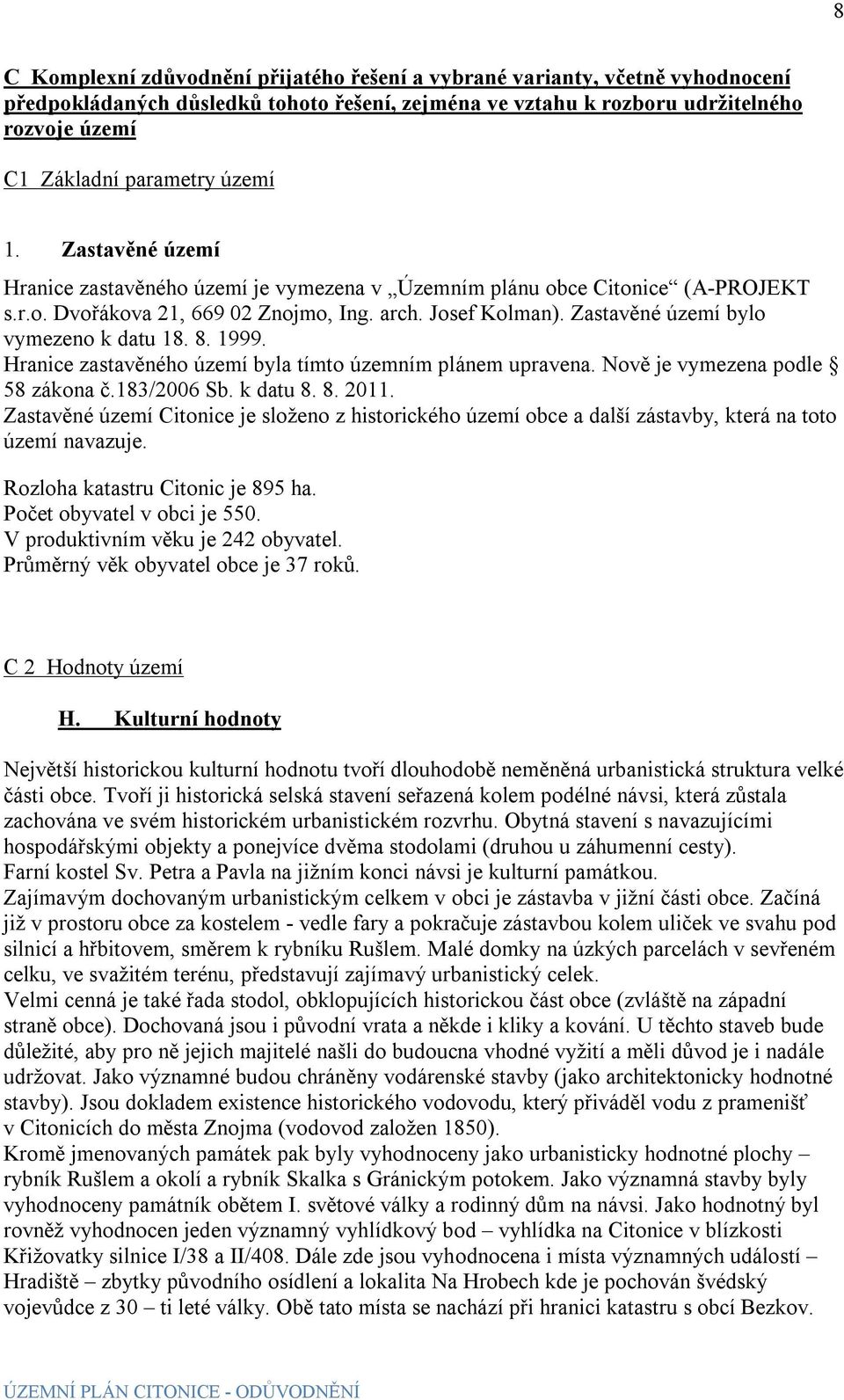 Zastavěné území bylo vymezeno k datu 18. 8. 1999. Hranice zastavěného území byla tímto územním plánem upravena. Nově je vymezena podle 58 zákona č.183/2006 Sb. k datu 8. 8. 2011.