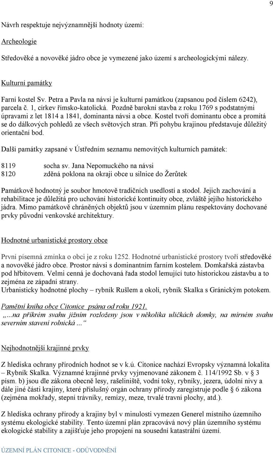 Pozdně barokní stavba z roku 1769 s podstatnými úpravami z let 1814 a 1841, dominanta návsi a obce. Kostel tvoří dominantu obce a promítá se do dálkových pohledů ze všech světových stran.