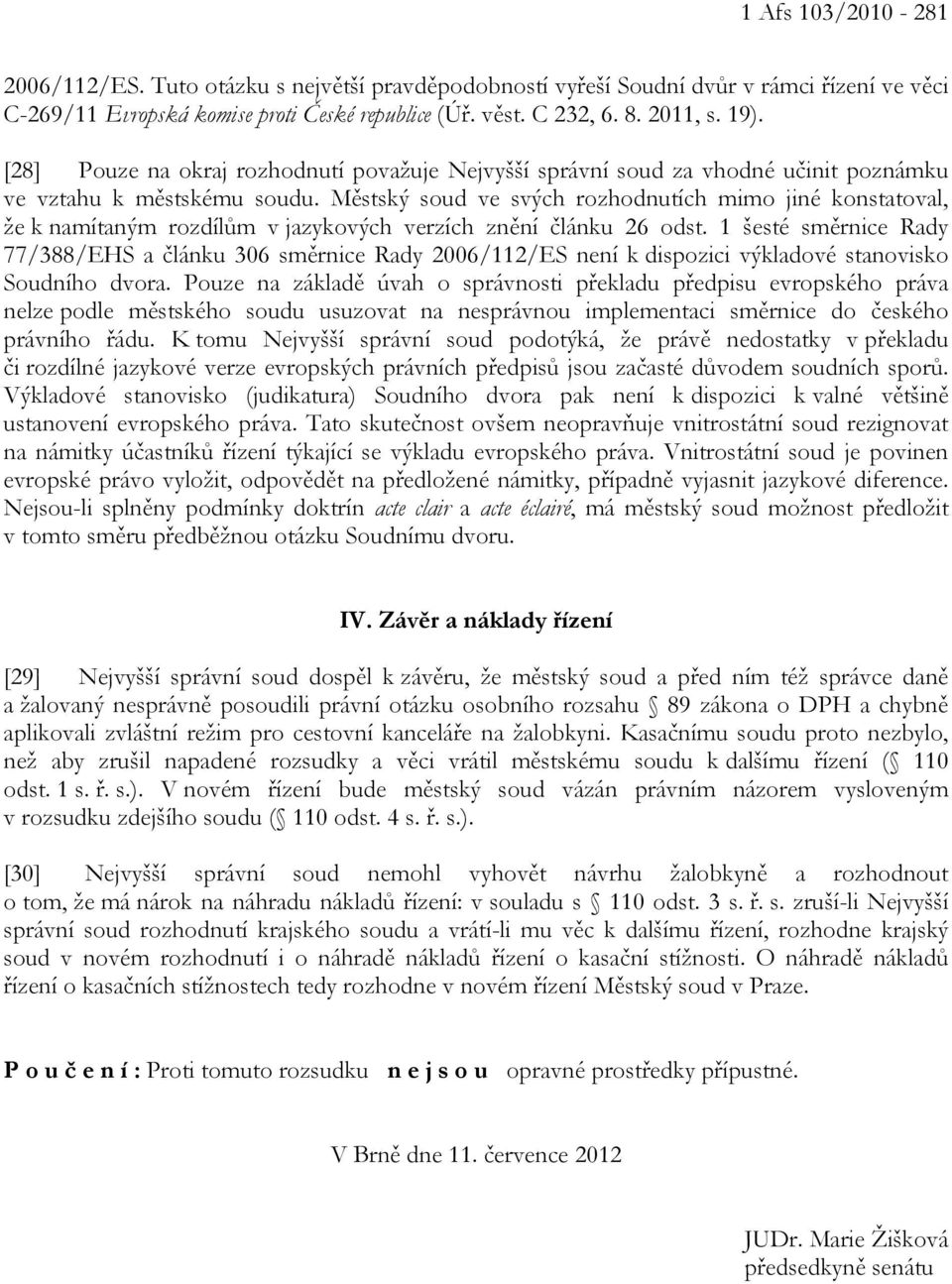 Městský soud ve svých rozhodnutích mimo jiné konstatoval, že k namítaným rozdílům v jazykových verzích znění článku 26 odst.