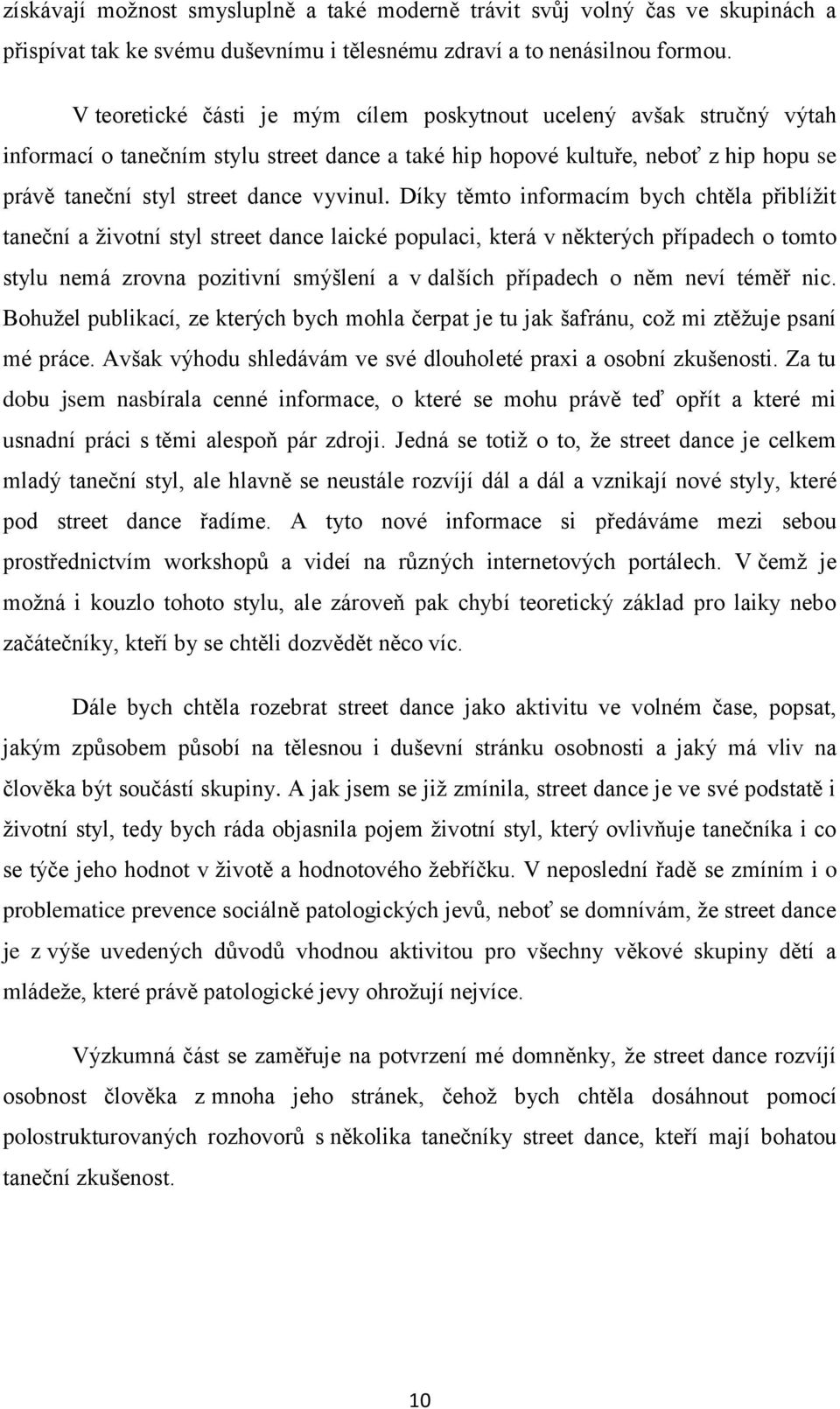 Díky těmto informacím bych chtěla přiblížit taneční a životní styl street dance laické populaci, která v některých případech o tomto stylu nemá zrovna pozitivní smýšlení a v dalších případech o něm