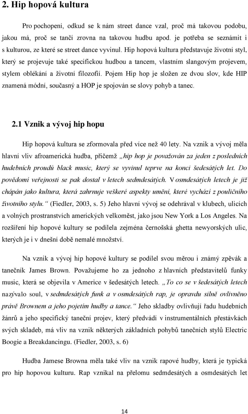 Hip hopová kultura představuje životní styl, který se projevuje také specifickou hudbou a tancem, vlastním slangovým projevem, stylem oblékání a životní filozofií.