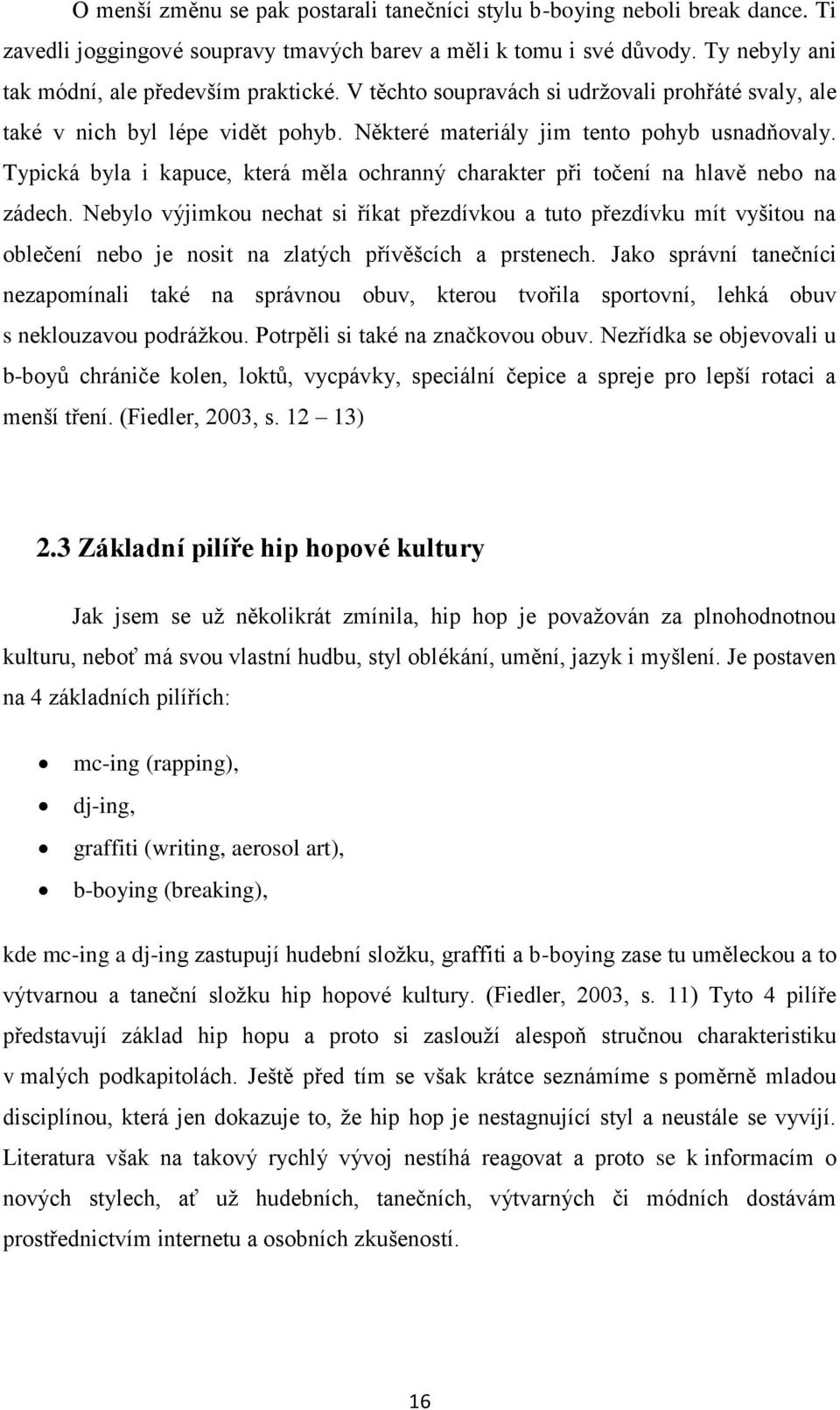 Typická byla i kapuce, která měla ochranný charakter při točení na hlavě nebo na zádech.