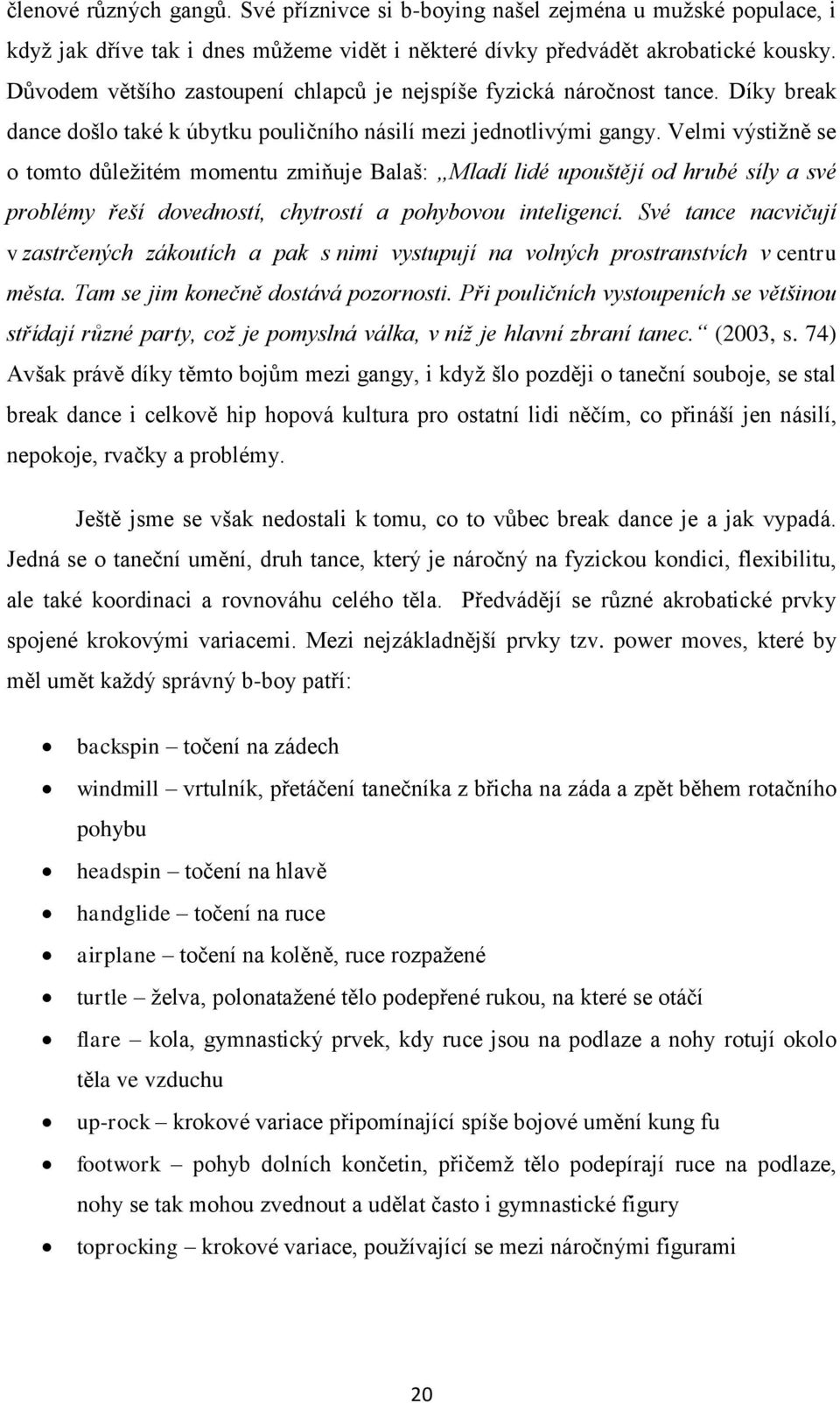 Velmi výstižně se o tomto důležitém momentu zmiňuje Balaš: Mladí lidé upouštějí od hrubé síly a své problémy řeší dovedností, chytrostí a pohybovou inteligencí.