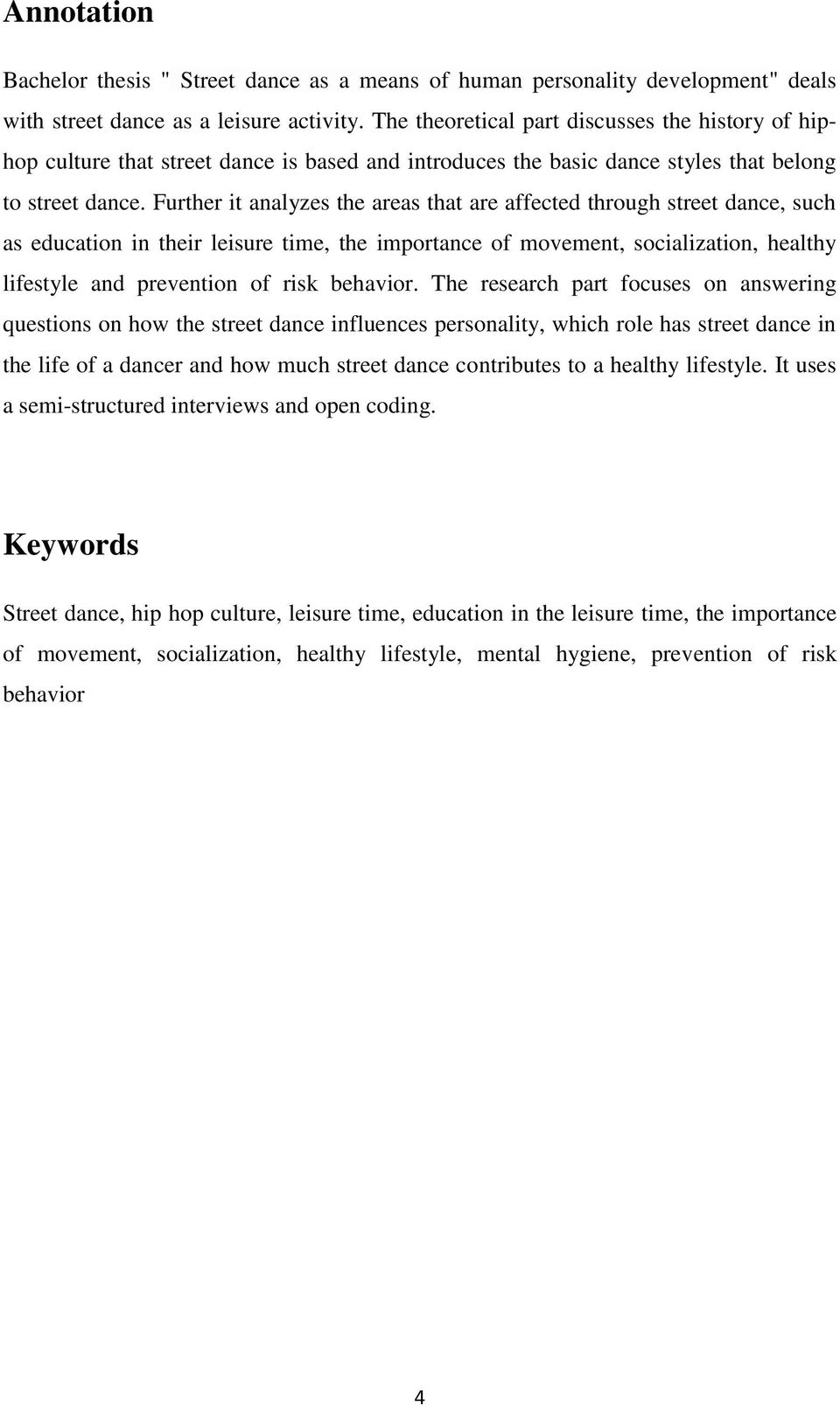 Further it analyzes the areas that are affected through street dance, such as education in their leisure time, the importance of movement, socialization, healthy lifestyle and prevention of risk