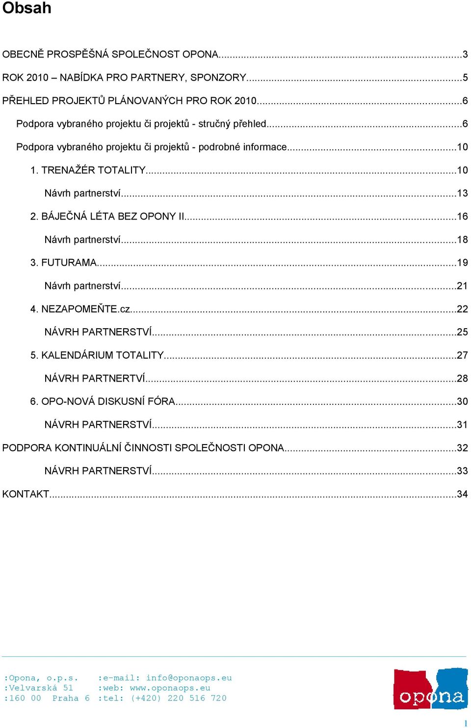 ..10 Návrh partnerství...13 2. BÁJEČNÁ LÉTA BEZ OPONY II...16 Návrh partnerství...18 3. FUTURAMA...19 Návrh partnerství...21 4. NEZAPOMEŇTE.cz.