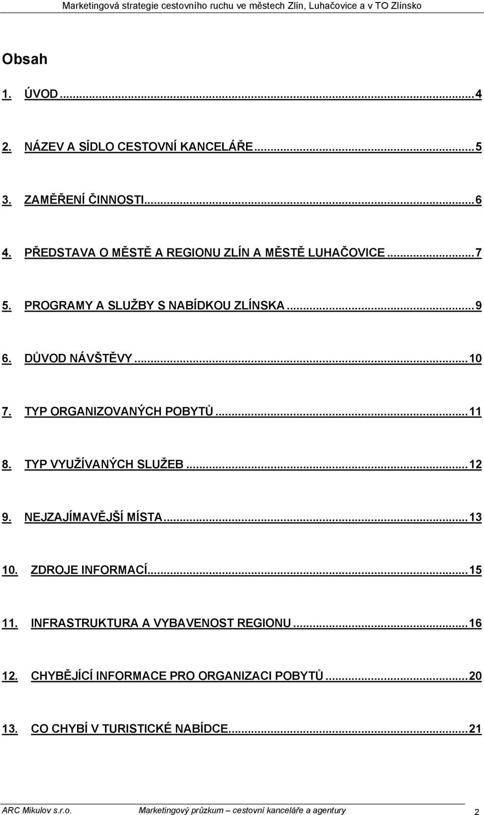 TYP ORGANIZOVANÝCH POBYTŮ... 8. TYP VYUŽÍVANÝCH SLUŽEB...2 9. NEJZAJÍMAVĚJŠÍ MÍSTA...3. ZDROJE INFORMACÍ...5.
