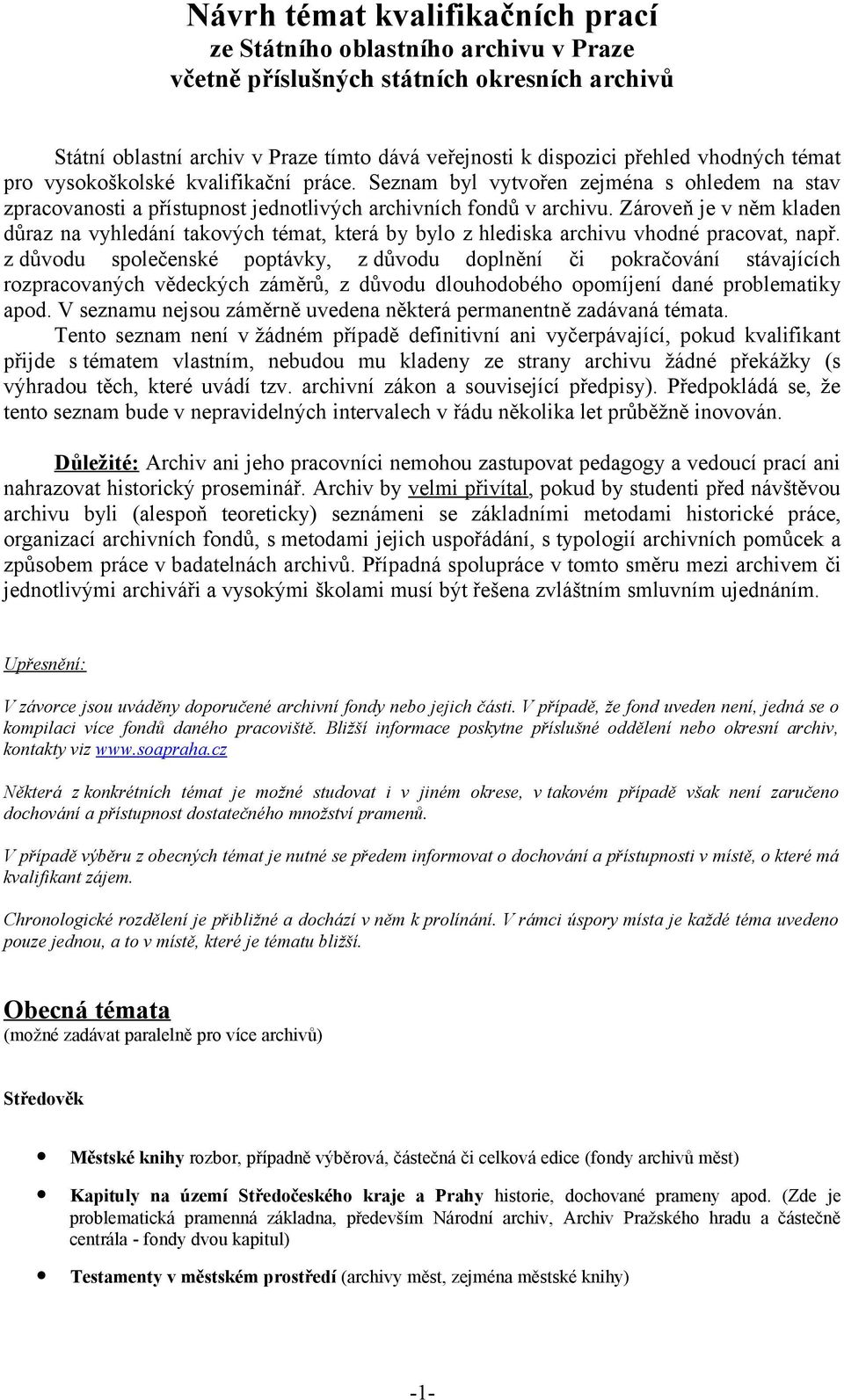 Zároveň je v něm kladen důraz na vyhledání takových témat, která by bylo z hlediska archivu vhodné pracovat, např.