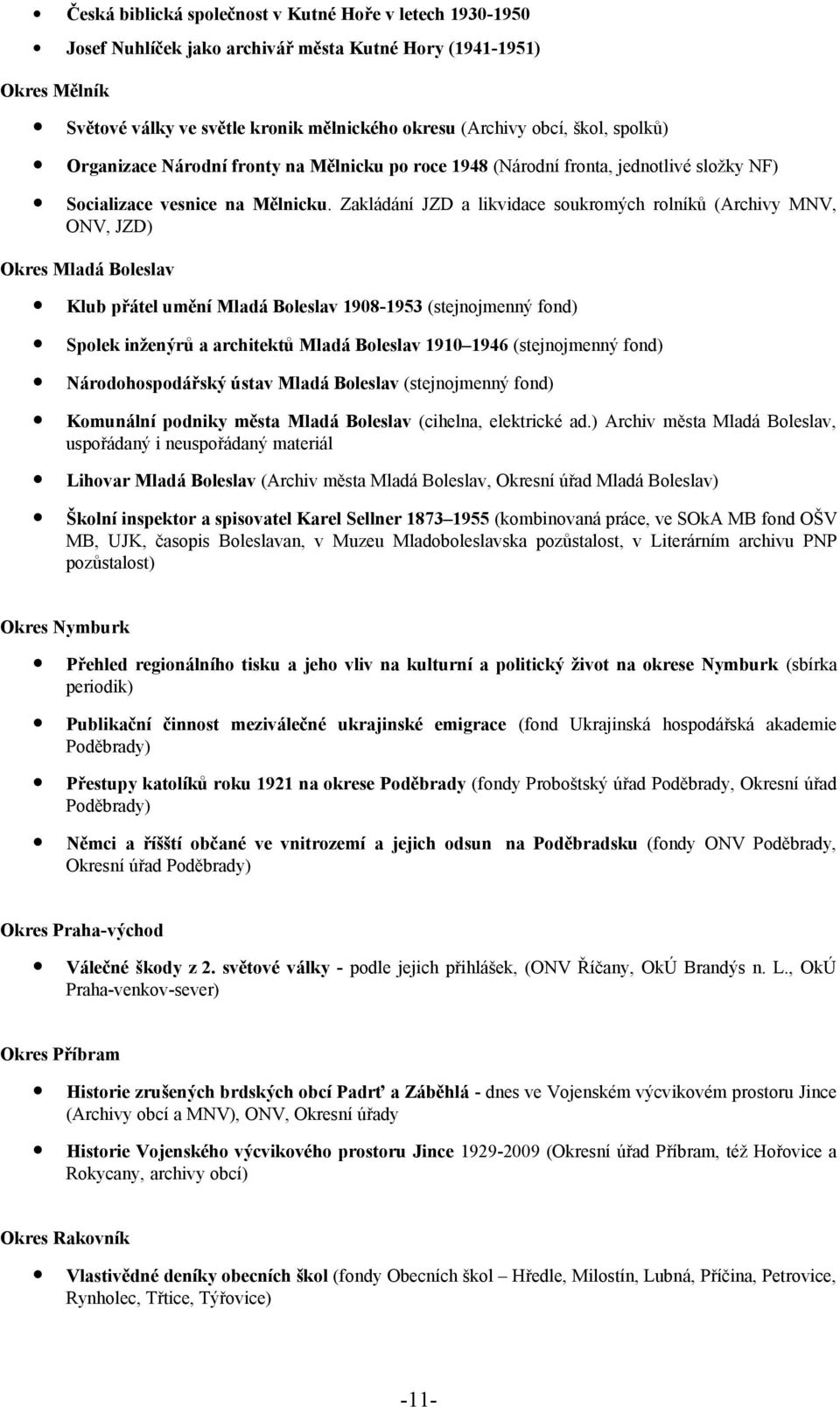 Zakládání JZD a likvidace soukromých rolníků (Archivy MNV, ONV, JZD) Okres Mladá Boleslav Klub přátel umění Mladá Boleslav 1908-1953 (stejnojmenný fond) Spolek inženýrů a architektů Mladá Boleslav