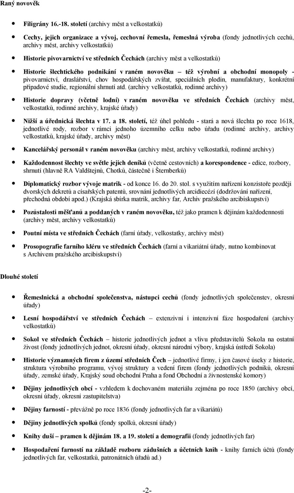 středních Čechách (archivy měst a velkostatků) Historie šlechtického podnikání v raném novověku též výrobní a obchodní monopoly - pivovarnictví, draslářství, chov hospodářských zvířat, speciálních