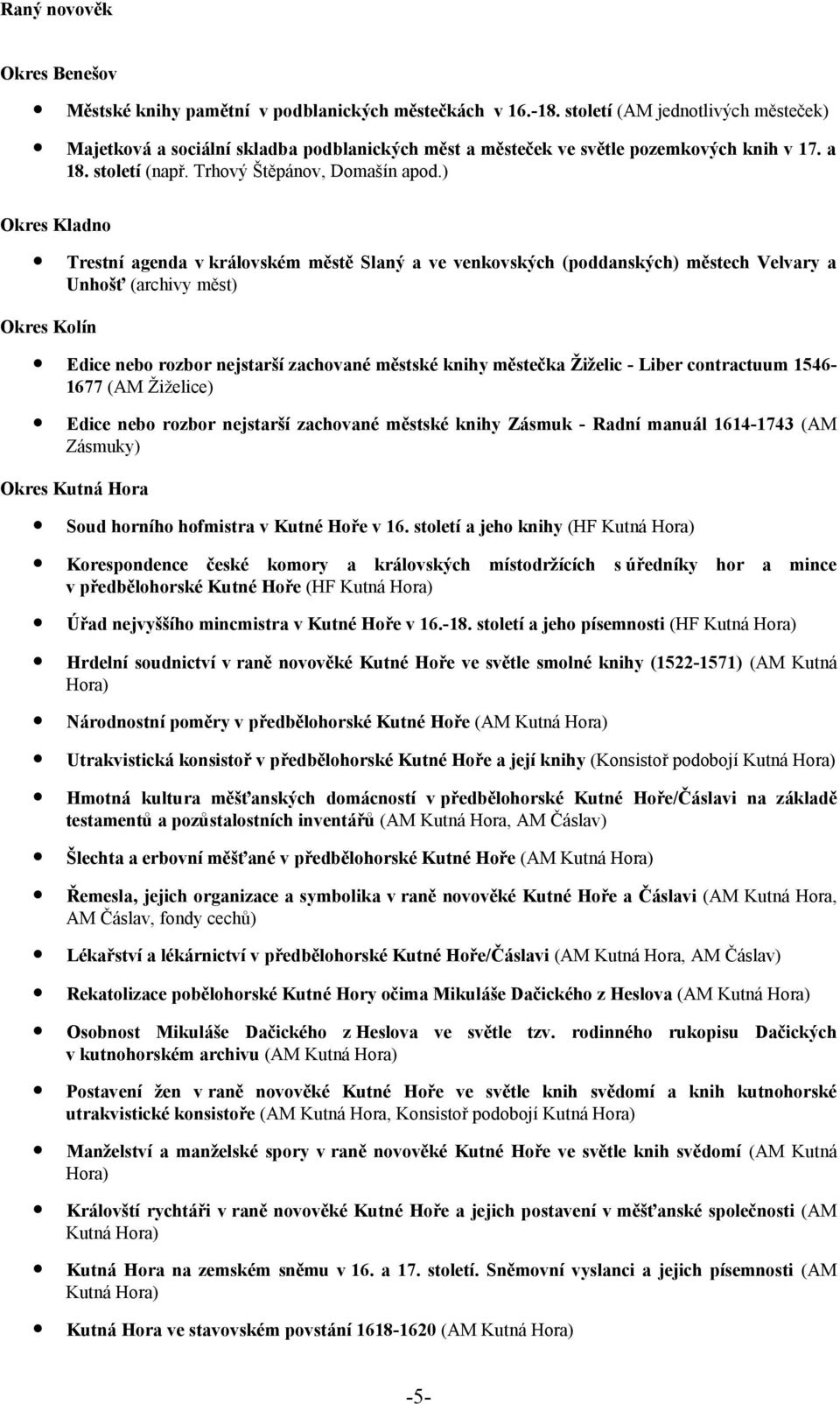 ) Okres Kladno Trestní agenda v královském městě Slaný a ve venkovských (poddanských) městech Velvary a Unhošť (archivy měst) Okres Kolín Edice nebo rozbor nejstarší zachované městské knihy městečka