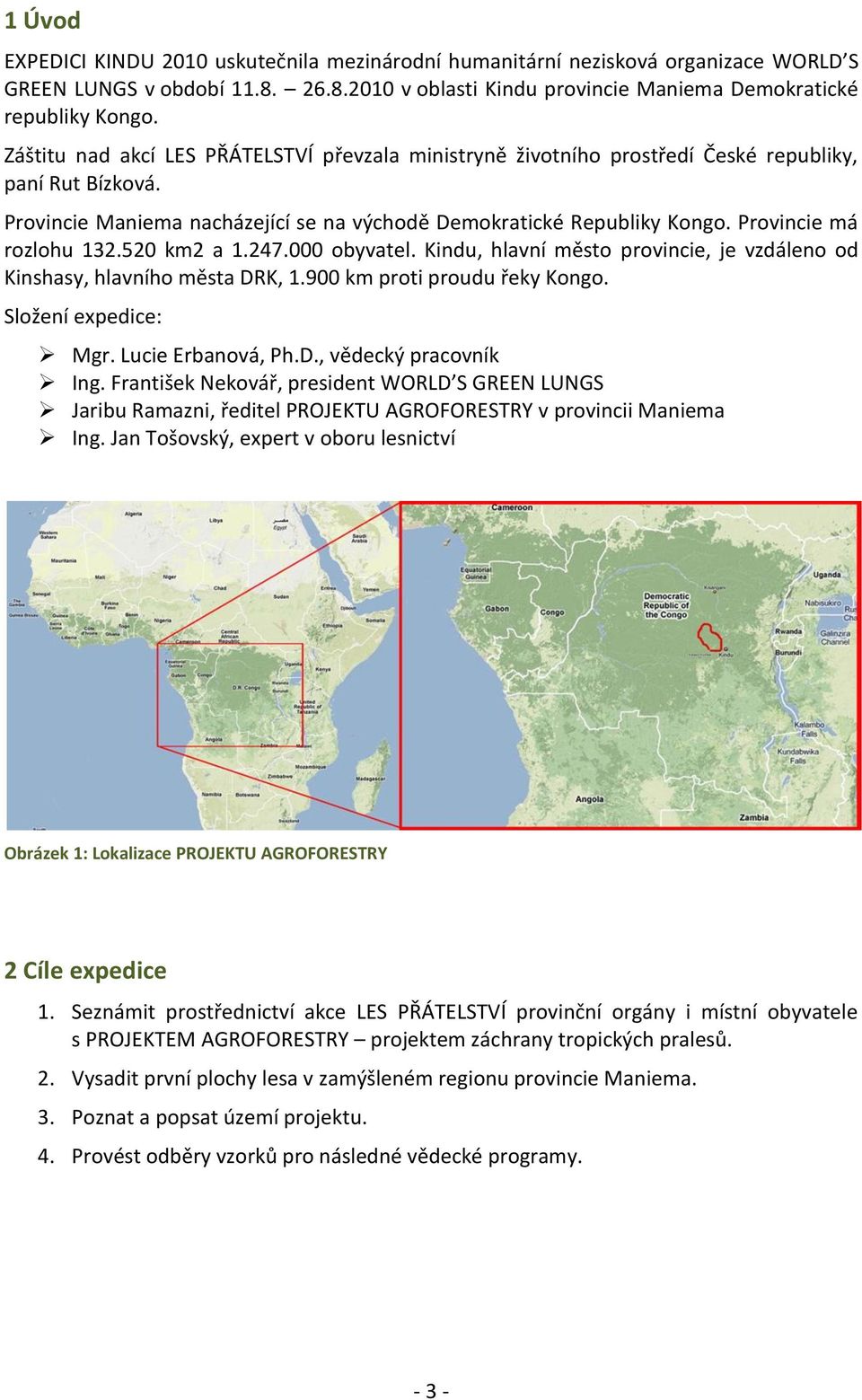 Provincie má rozlohu 132.520 km2 a 1.247.000 obyvatel. Kindu, hlavní město provincie, je vzdáleno od Kinshasy, hlavního města DRK, 1.900 km proti proudu řeky Kongo. Složení expedice: Mgr.