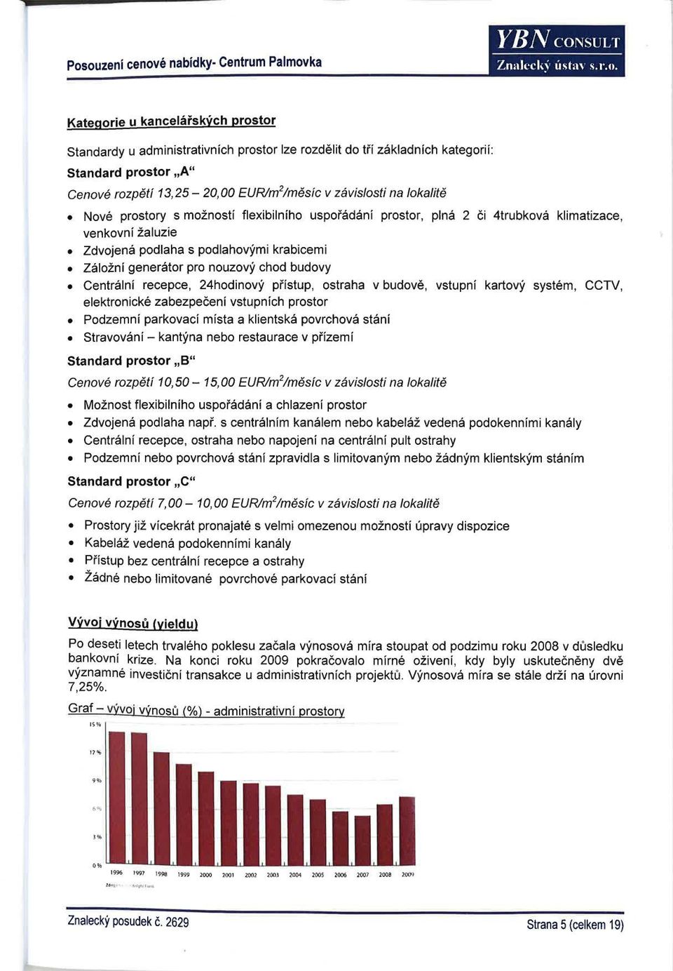 žaluzie Zdvojená podlaha s podlahovými krabicemi Záložní generátor pro nouzový chod budovy Centrální recepce, 24hodinový přístup, ostraha v budově, vstupní kartový systém, CCTV, elektronické