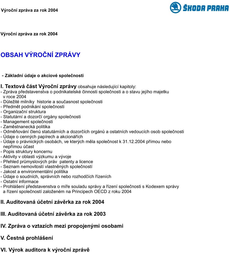 spoleènosti - Pøedmìt podnikání spoleènosti - Organizaèní struktura - Statutární a dozorèí orgány spoleènosti - Management spoleènosti - Zamìstnanecká politika - Odmìòování èlenù statutárních a