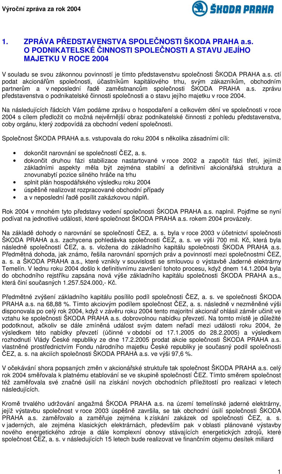 uladu se svou zákonnou povinností je tímto pedstavenstvu spolenosti ŠKODA PRAHA a.s. ctí podat akcionám spolenosti, úastníkm kapitálového trhu, svým zákazníkm, obchodním partnerm a v neposlední ad zamstnancm spolenosti ŠKODA PRAHA a.