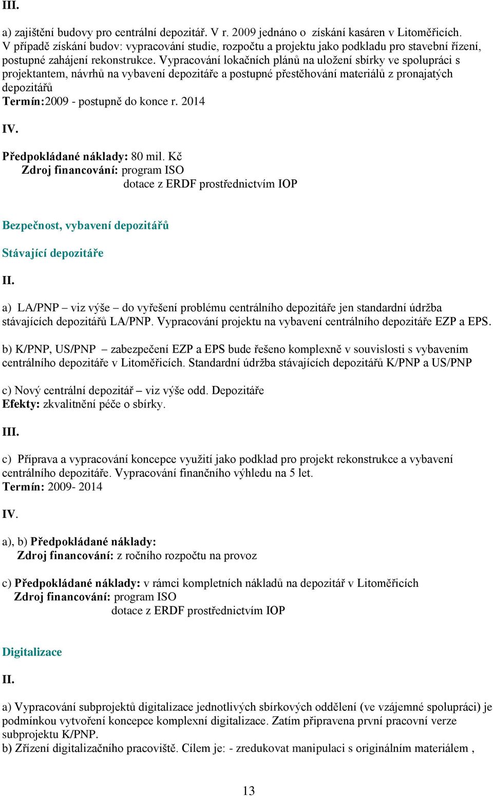 Vypracování lokačních plánů na uložení sbírky ve spolupráci s projektantem, návrhů na vybavení depozitáře a postupné přestěhování materiálů z pronajatých depozitářů Termín:2009 - postupně do konce r.