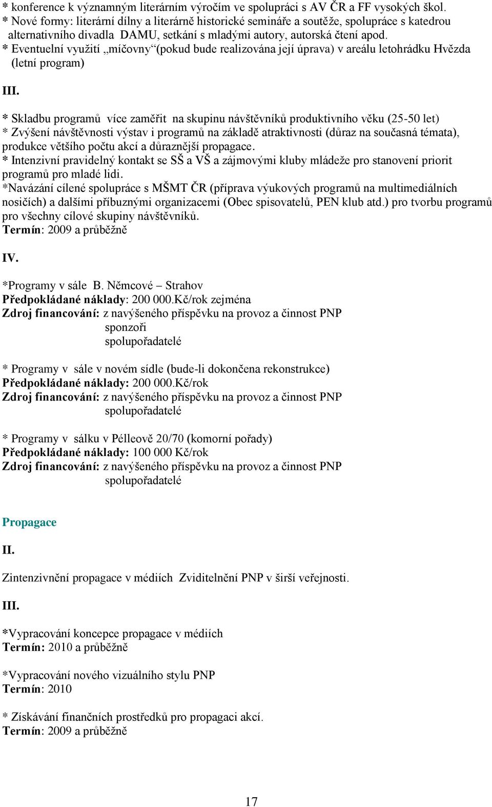 * Eventuelní využití míčovny (pokud bude realizována její úprava) v areálu letohrádku Hvězda (letní program) I * Skladbu programů více zaměřit na skupinu návštěvníků produktivního věku (25-50 let) *