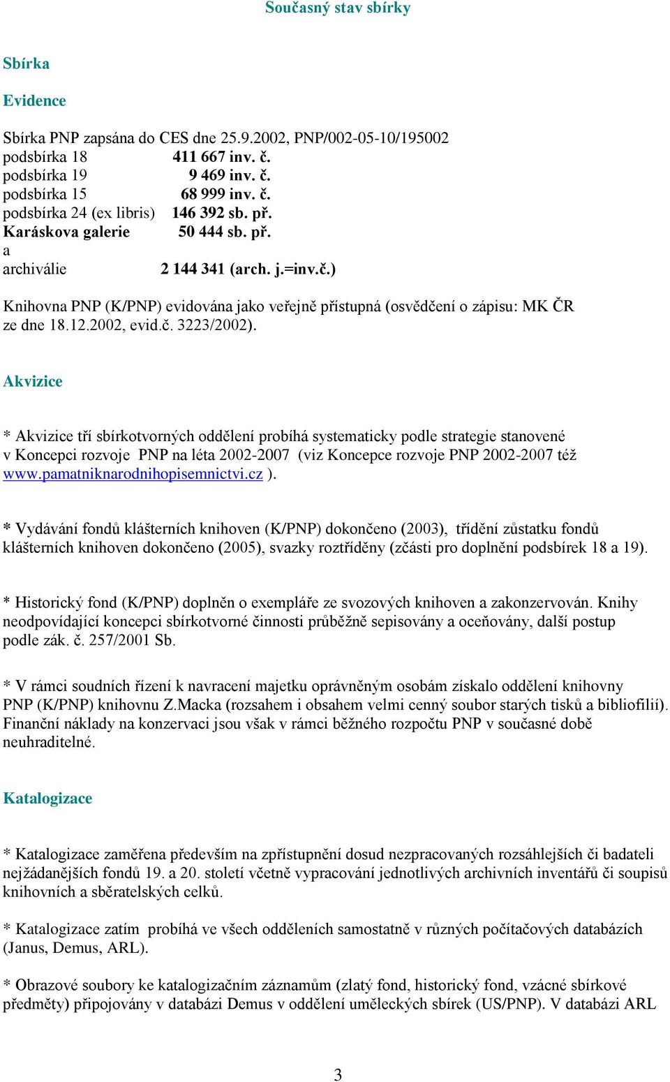 Akvizice * Akvizice tří sbírkotvorných oddělení probíhá systematicky podle strategie stanovené v Koncepci rozvoje PNP na léta 2002-2007 (viz Koncepce rozvoje PNP 2002-2007 též www.