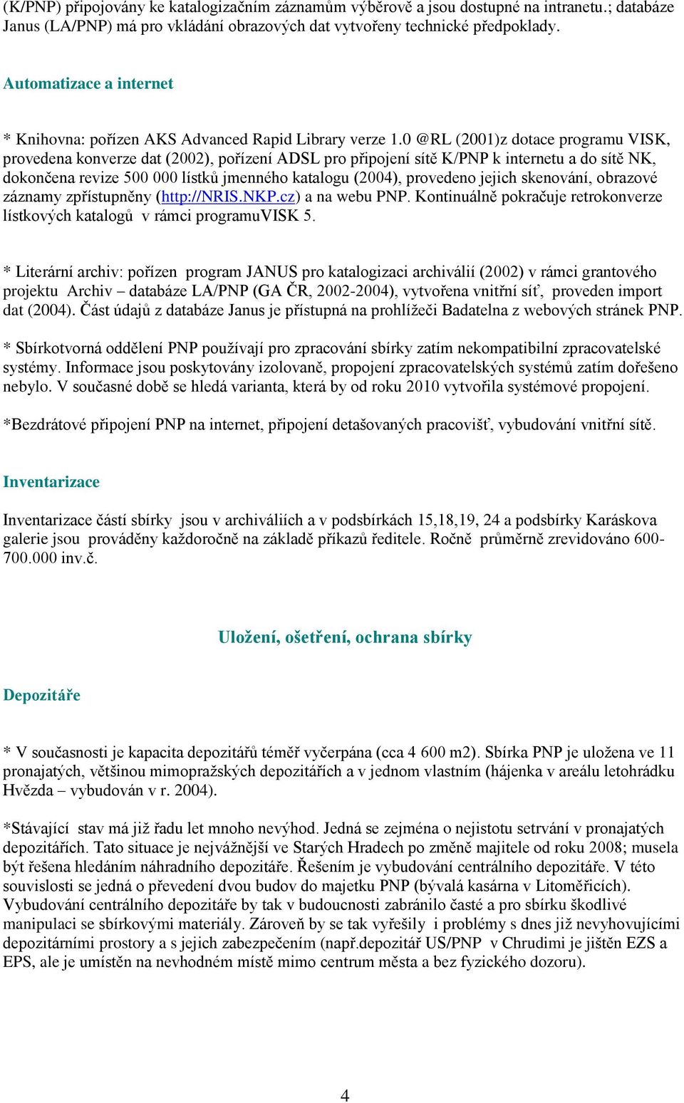 0 @RL (2001)z dotace programu VISK, provedena konverze dat (2002), pořízení ADSL pro připojení sítě K/PNP k internetu a do sítě NK, dokončena revize 500 000 lístků jmenného katalogu (2004), provedeno