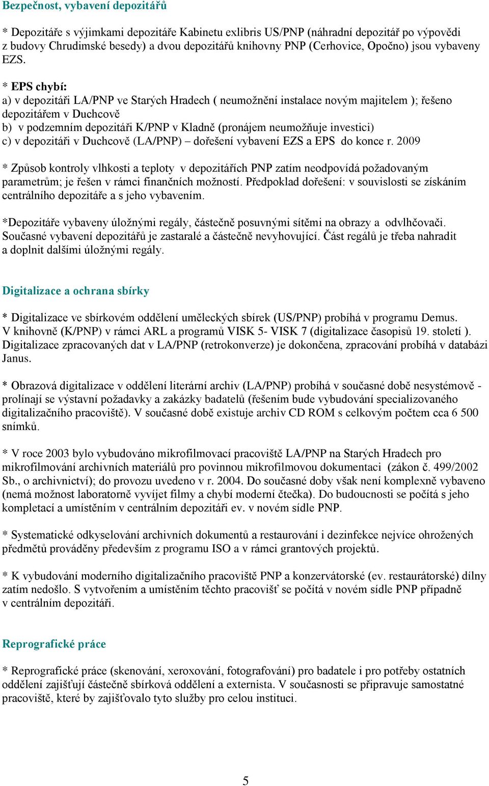 * EPS chybí: a) v depozitáři LA/PNP ve Starých Hradech ( neumožnění instalace novým majitelem ); řešeno depozitářem v Duchcově b) v podzemním depozitáři K/PNP v Kladně (pronájem neumožňuje investici)