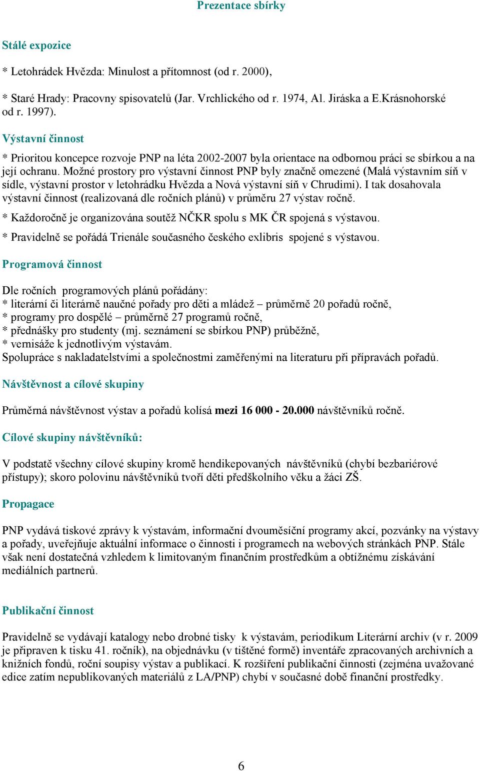 Možné prostory pro výstavní činnost PNP byly značně omezené (Malá výstavním síň v sídle, výstavní prostor v letohrádku Hvězda a Nová výstavní síň v Chrudimi).