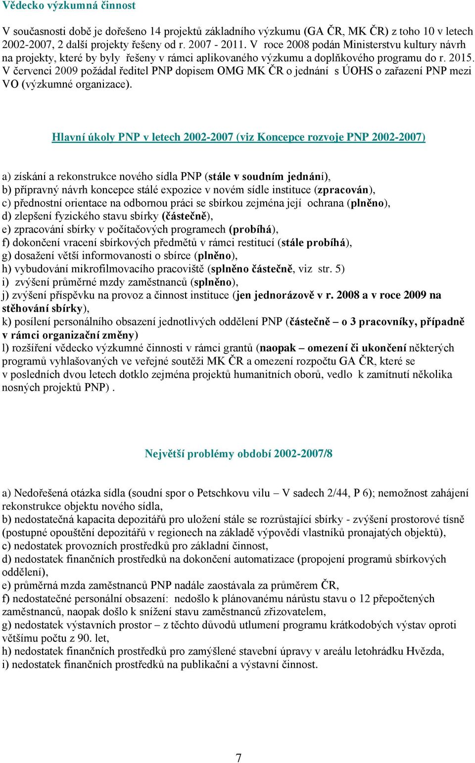 V červenci 2009 požádal ředitel PNP dopisem OMG MK ČR o jednání s ÚOHS o zařazení PNP mezi VO (výzkumné organizace).