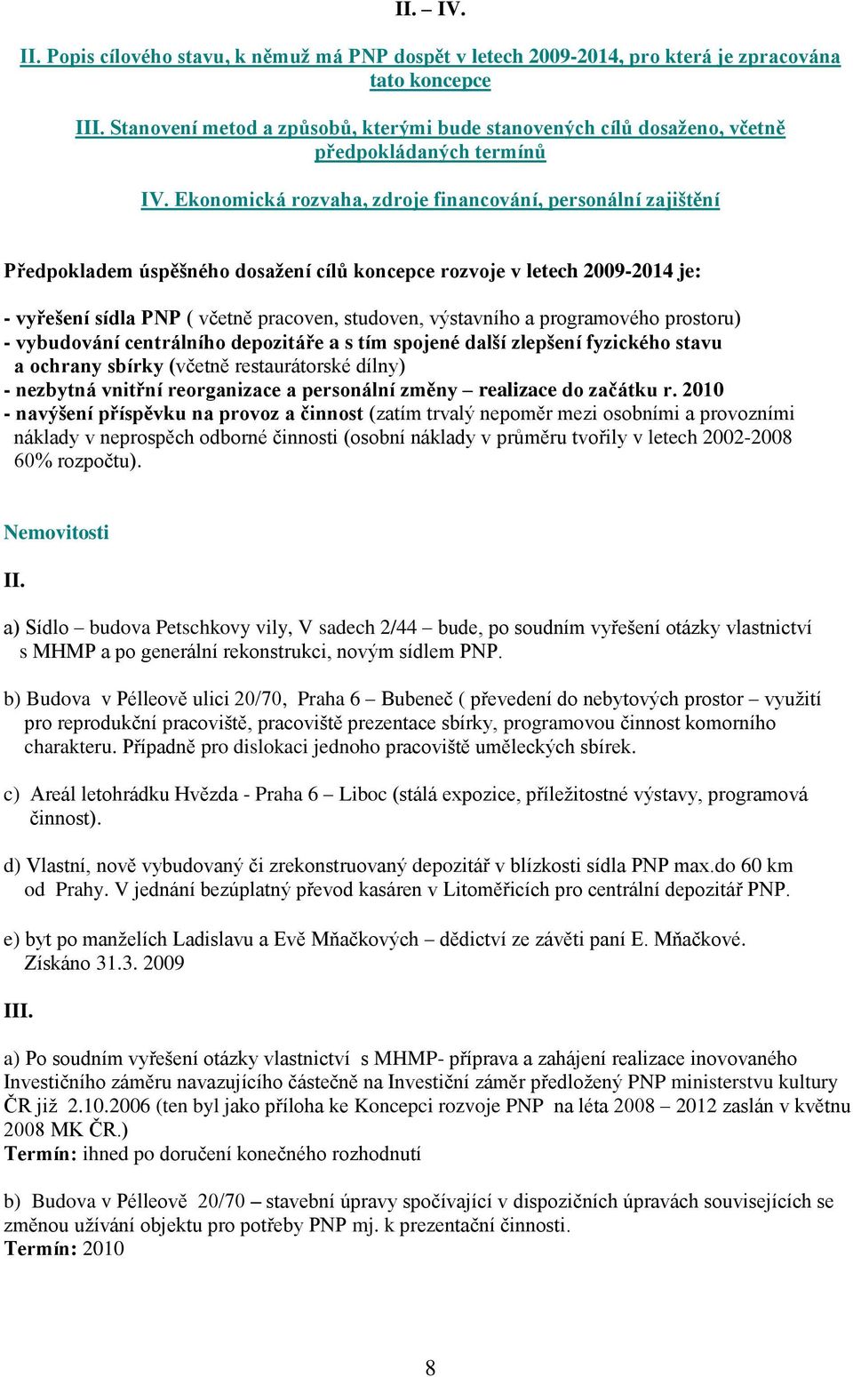 výstavního a programového prostoru) - vybudování centrálního depozitáře a s tím spojené další zlepšení fyzického stavu a ochrany sbírky (včetně restaurátorské dílny) - nezbytná vnitřní reorganizace a