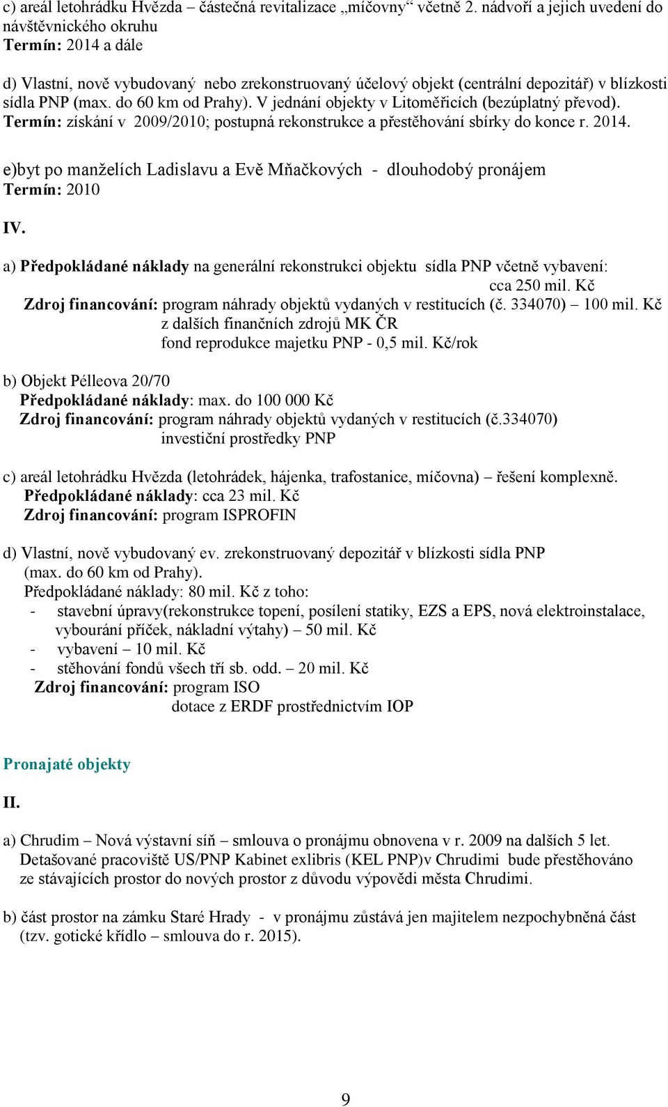 do 60 km od Prahy). V jednání objekty v Litoměřicích (bezúplatný převod). Termín: získání v 2009/2010; postupná rekonstrukce a přestěhování sbírky do konce r. 2014.