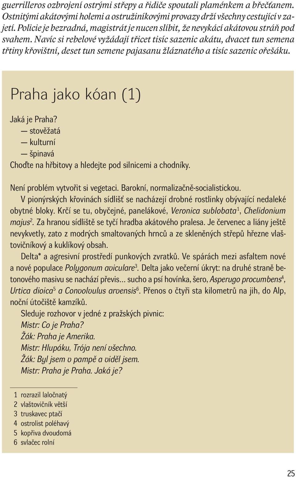 Navíc si rebelové vyžádají třicet tisíc sazenic akátu, dvacet tun semena třtiny křovištní, deset tun semene pajasanu žláznatého a tisíc sazenic ořešáku. Praha jako kóan (1) Jaká je Praha?