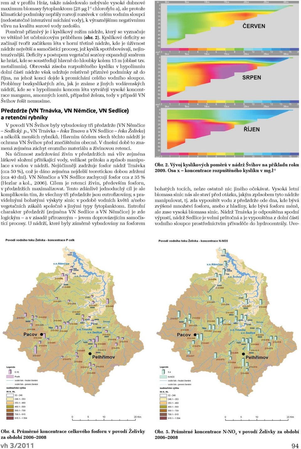 Poměrně příznivý je i kyslíkový režim nádrže, který se vyznačuje ve většině let učebnicovým průběhem (obr. 2).