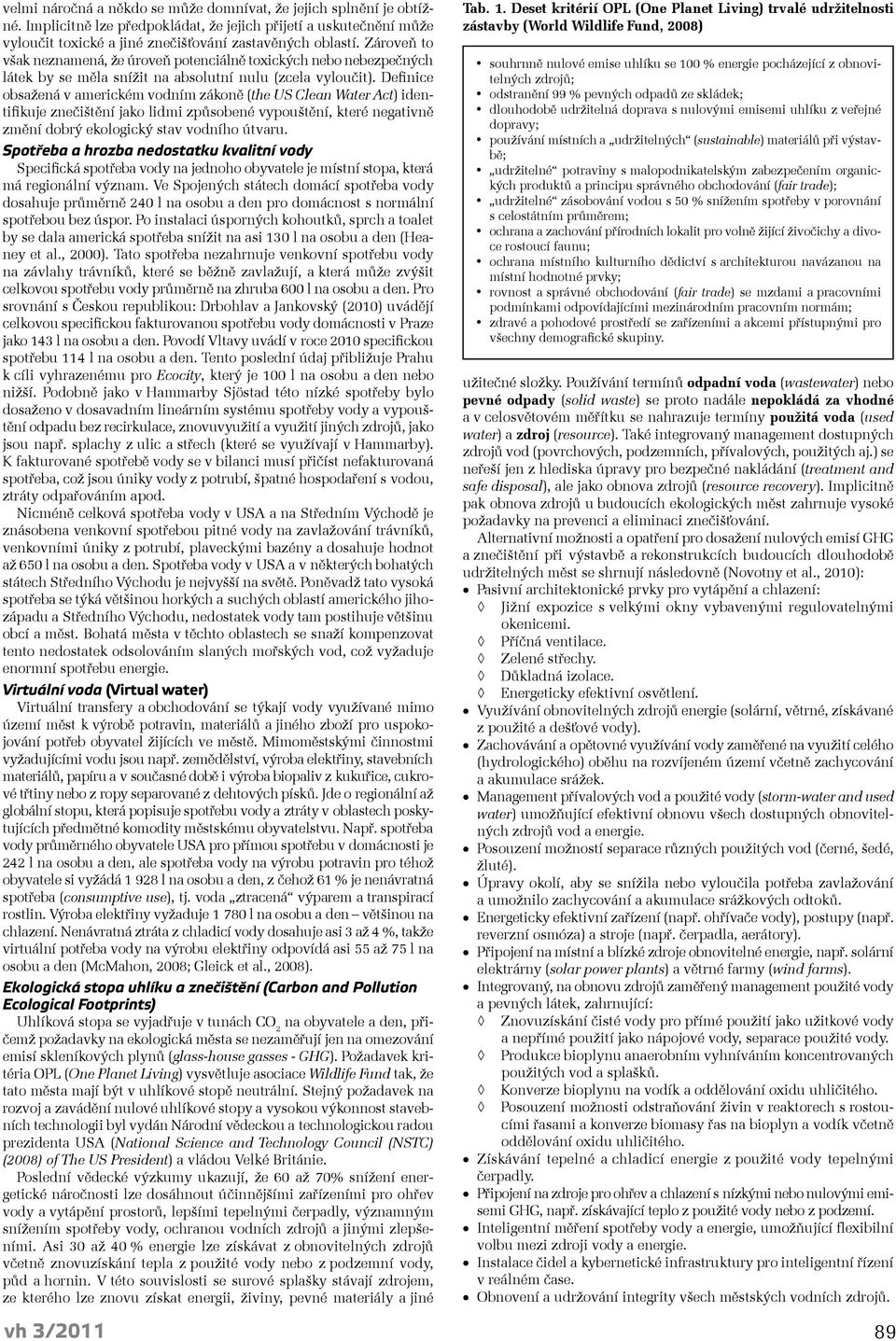 Definice obsažená v americkém vodním zákoně (the US Clean Water Act) identifikuje znečištění jako lidmi způsobené vypouštění, které negativně změní dobrý ekologický stav vodního útvaru.